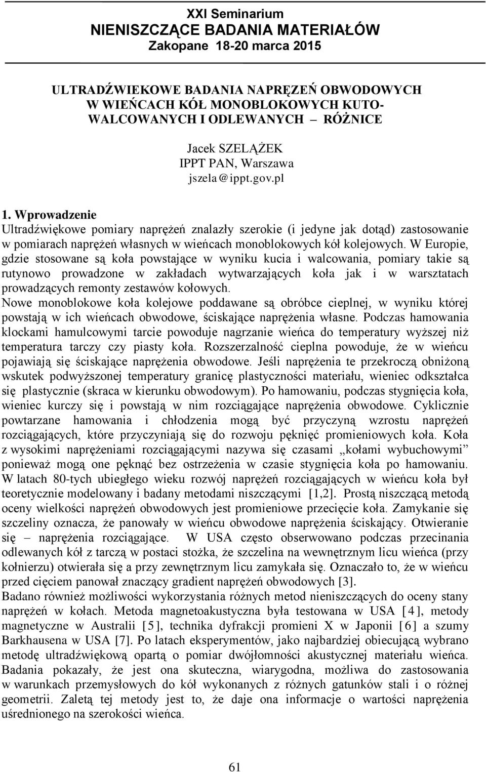 Wprowadzenie Ultradźwiękowe pomiary naprężeń znalazły szerokie (i jedyne jak dotąd) zastosowanie w pomiarach naprężeń własnych w wieńcach monoblokowych kół kolejowych.