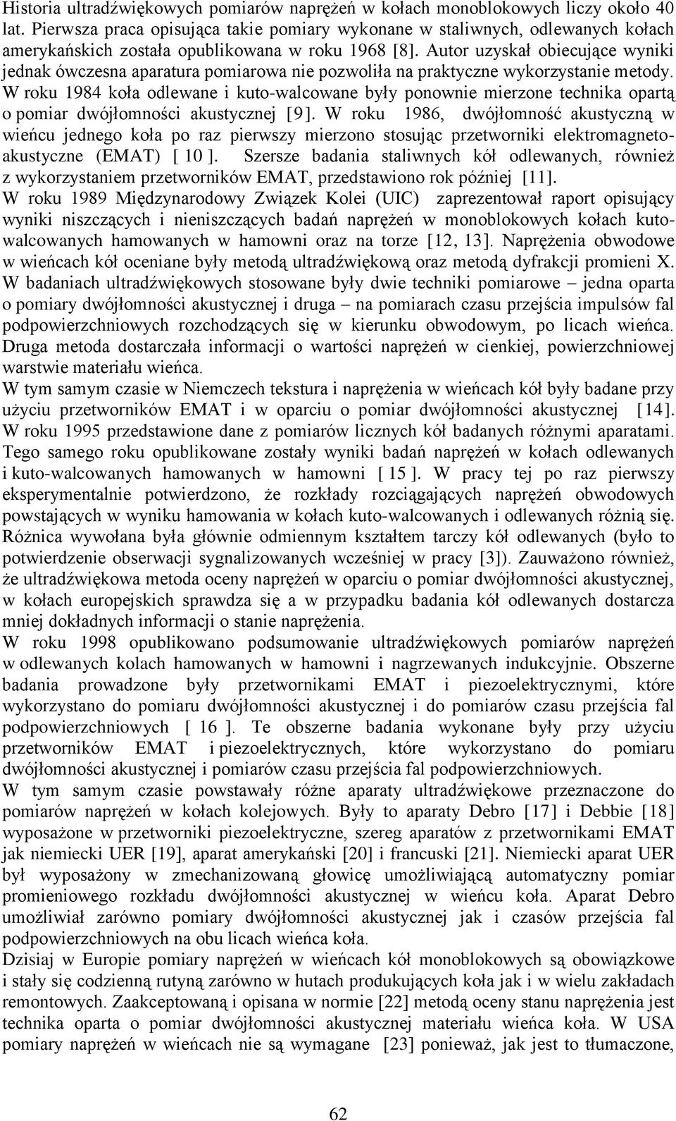 Autor uzyskał obiecujące wyniki jednak ówczesna aparatura pomiarowa nie pozwoliła na praktyczne wykorzystanie metody.