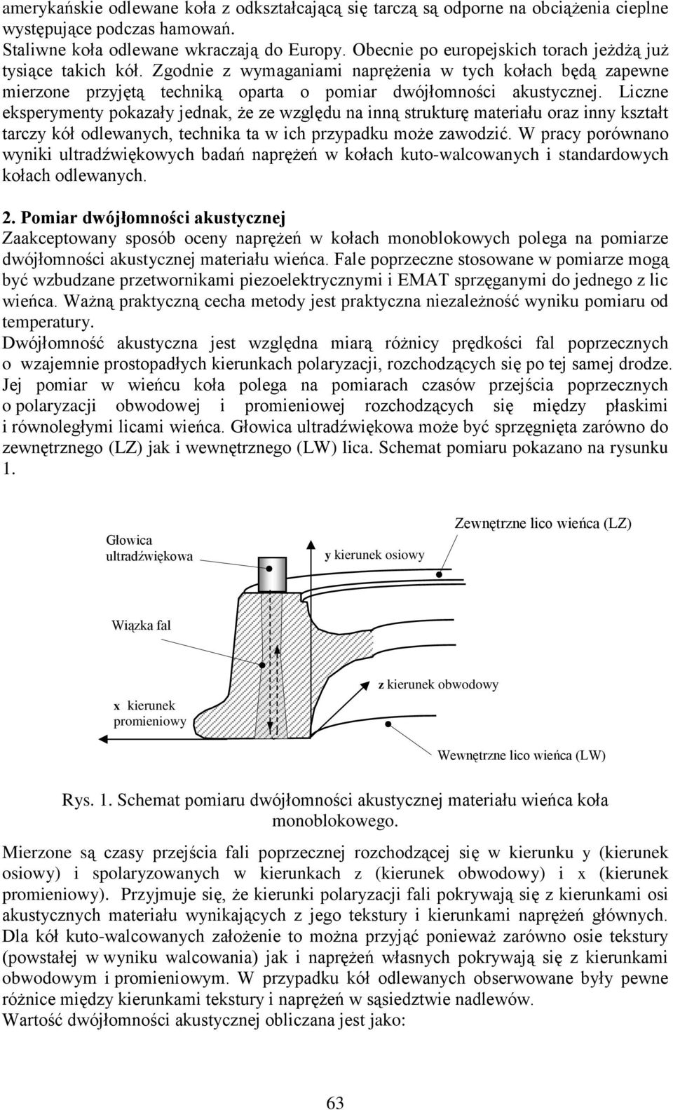 Liczne eksperymenty pokazały jednak, że ze względu na inną strukturę materiału oraz inny kształt tarczy kół odlewanych, technika ta w ich przypadku może zawodzić.