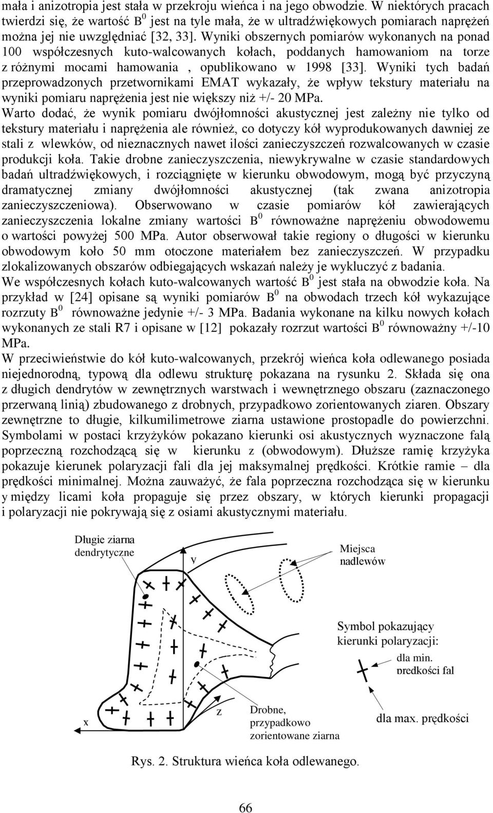 Wyniki obszernych pomiarów wykonanych na ponad 1 współczesnych kuto-walcowanych kołach, poddanych hamowaniom na torze z różnymi mocami hamowania, opublikowano w 1998 [33].