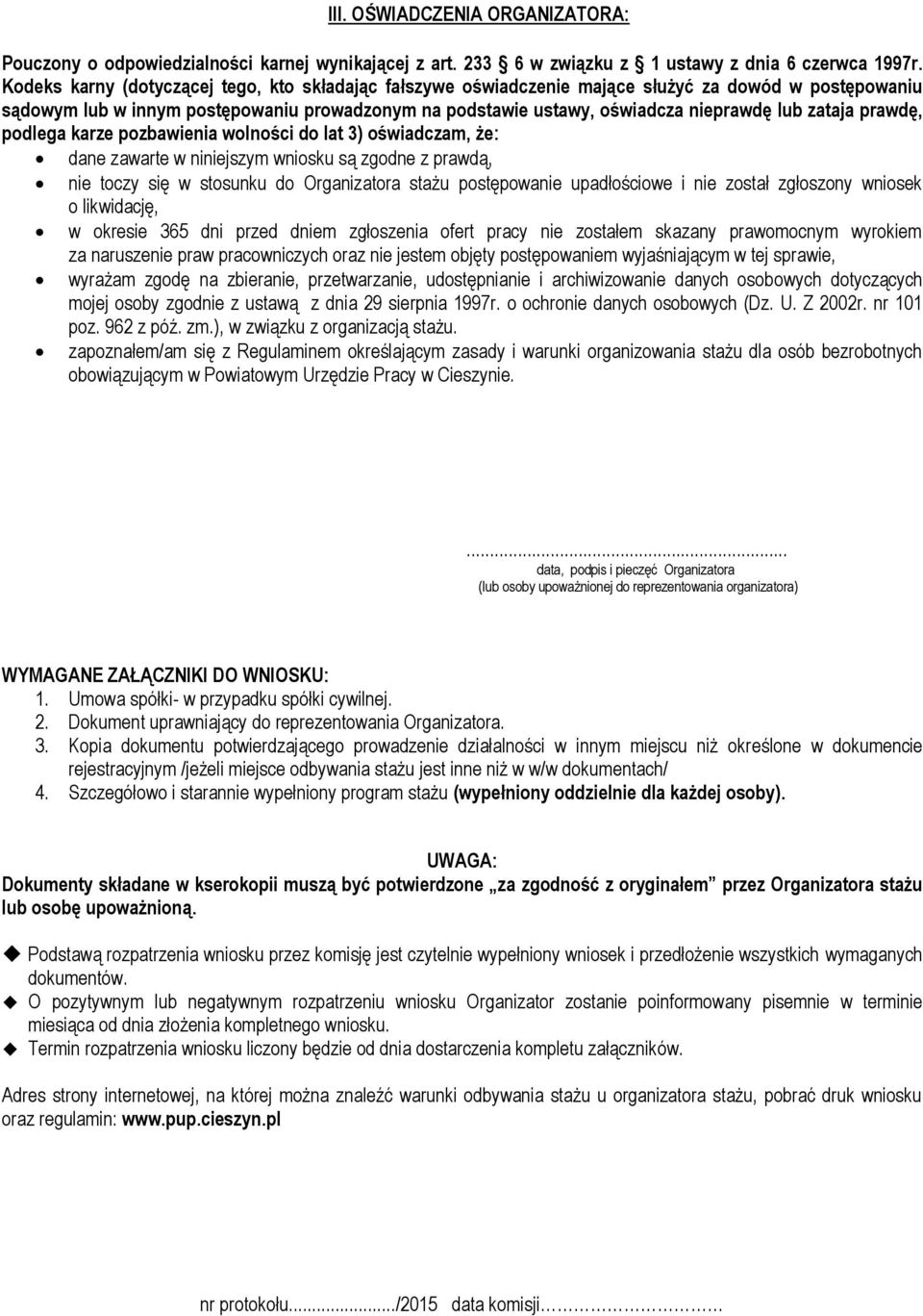 zataja prawdę, podlega karze pozbawienia wolności do lat 3) oświadczam, że: dane zawarte w niniejszym wniosku są zgodne z prawdą, nie toczy się w stosunku do Organizatora stażu postępowanie