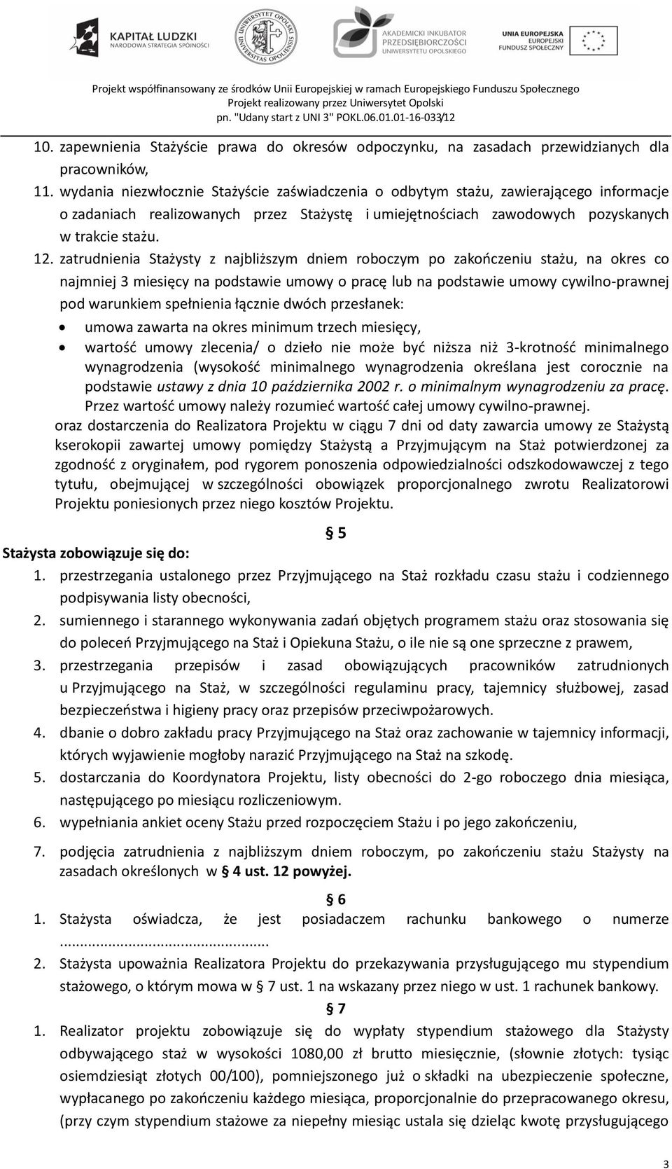 zatrudnienia Stażysty z najbliższym dniem roboczym po zakończeniu stażu, na okres co najmniej 3 miesięcy na podstawie umowy o pracę lub na podstawie umowy cywilno-prawnej pod warunkiem spełnienia