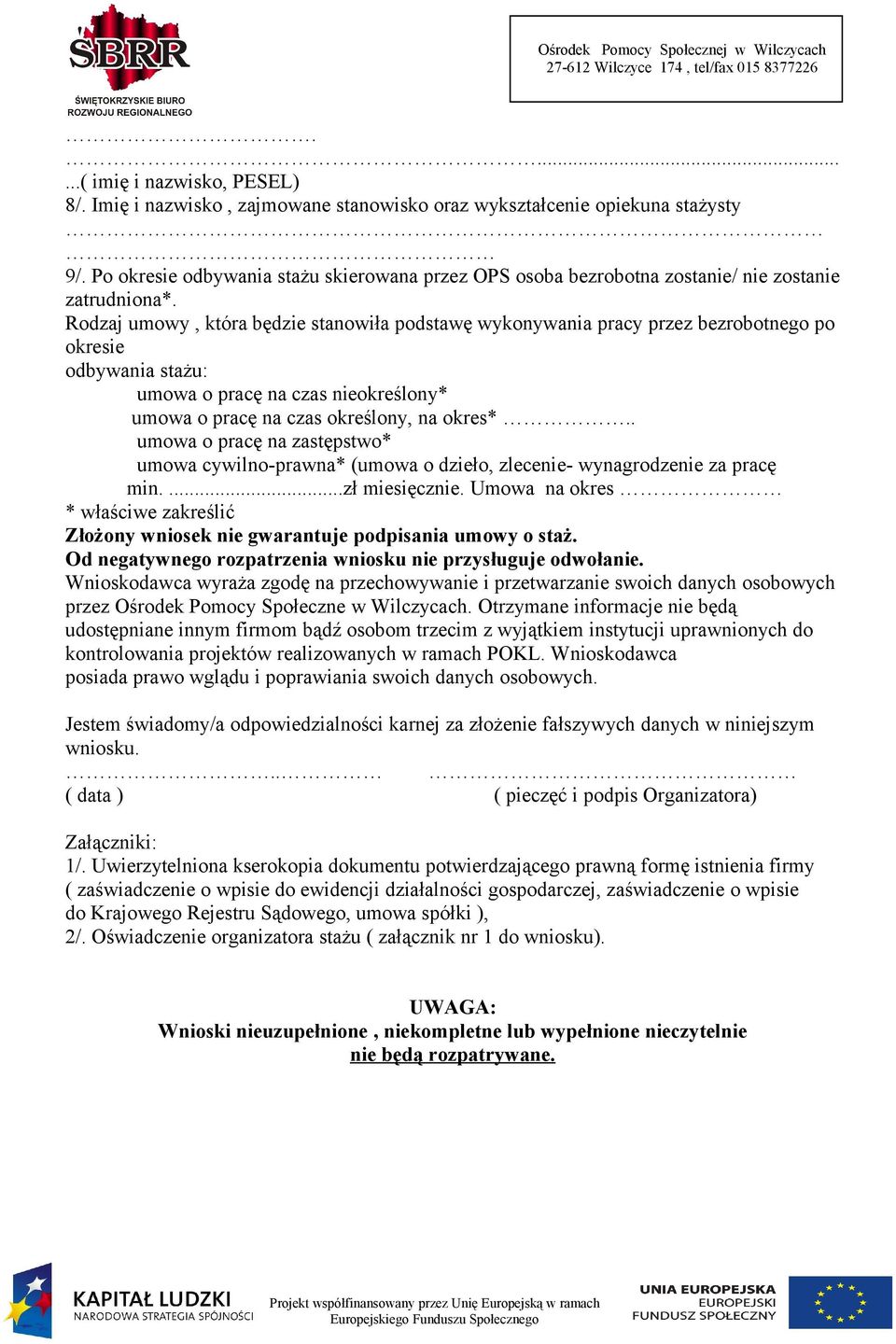 Rodzaj umowy, która będzie stanowiła podstawę wykonywania pracy przez bezrobotnego po okresie odbywania stażu: umowa o pracę na czas nieokreślony* umowa o pracę na czas określony, na okres*.