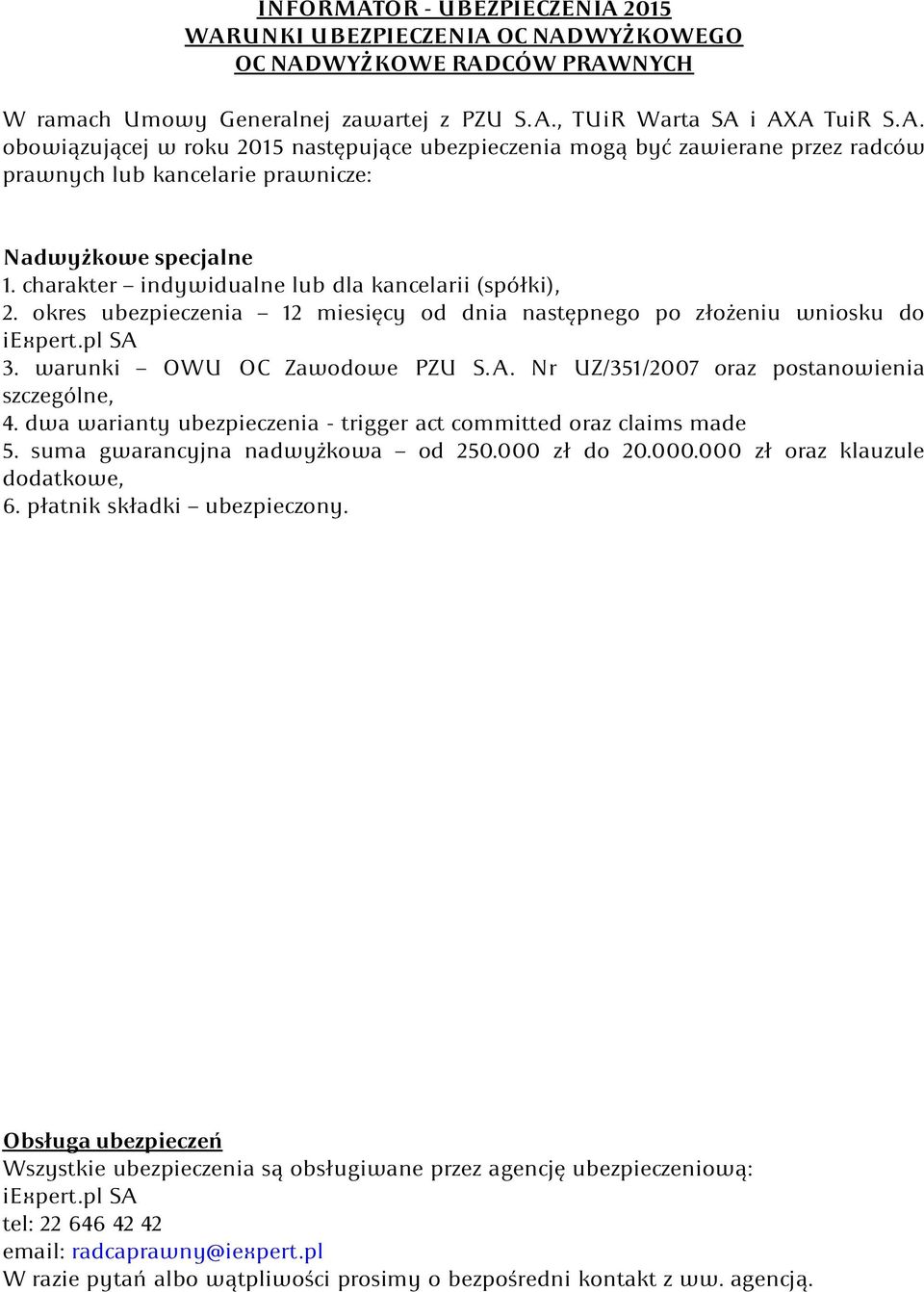 dwa warianty ubezpieczenia - trigger act committed oraz claims made 5. suma gwarancyjna nadwyżkowa od 250.000 zł do 20.000.000 zł oraz klauzule dodatkowe, 6. płatnik składki ubezpieczony.