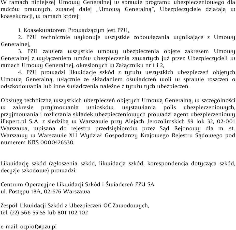 PZU zawiera wszystkie umowy ubezpieczenia objęte zakresem Umowy Generalnej z wyłączeniem umów ubezpieczenia zawartych już przez Ubezpieczycieli w ramach Umowy Generalnej, określonych w Załączniku nr