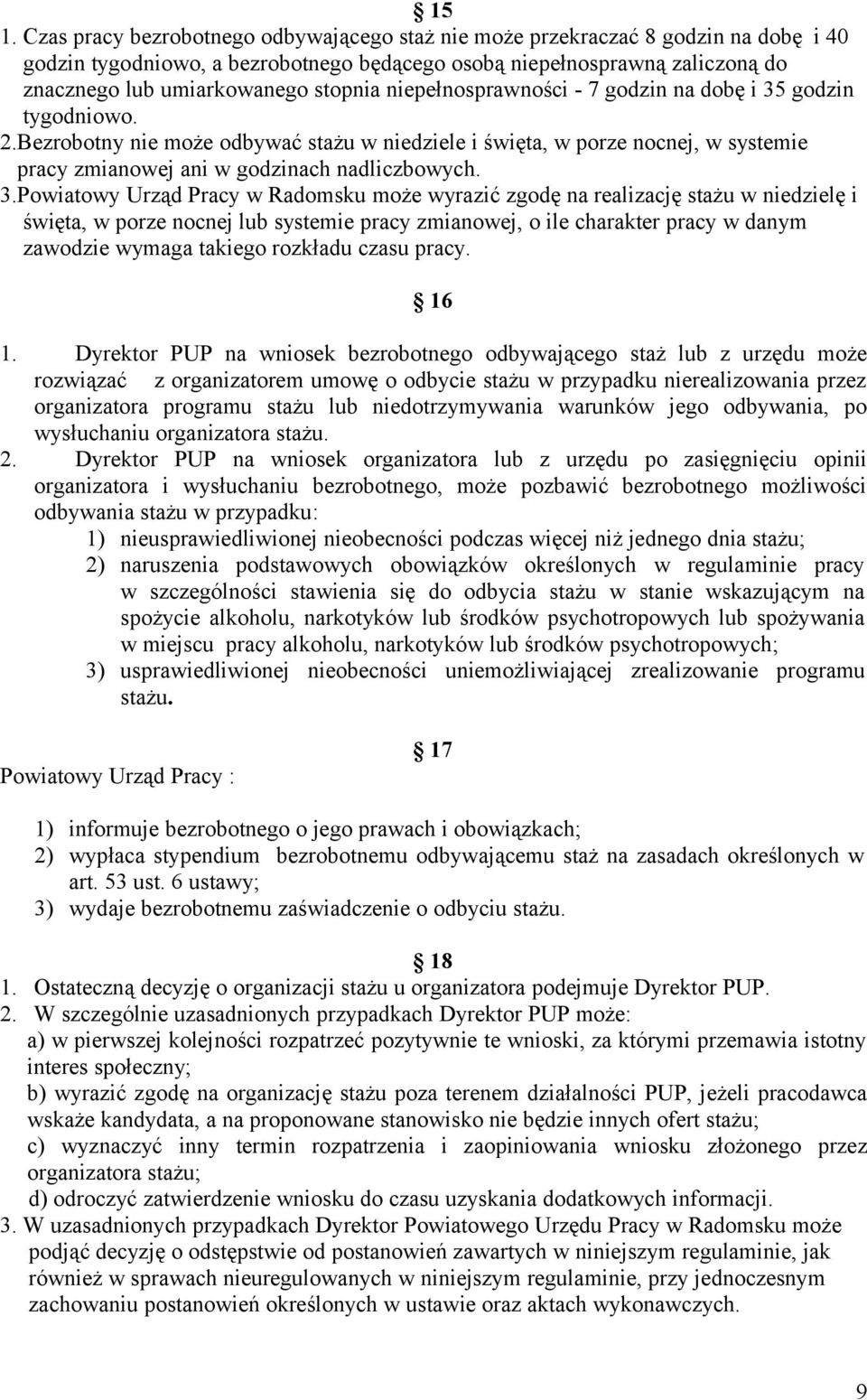 Bezrobotny nie może odbywać stażu w niedziele i święta, w porze nocnej, w systemie pracy zmianowej ani w godzinach nadliczbowych. 3.