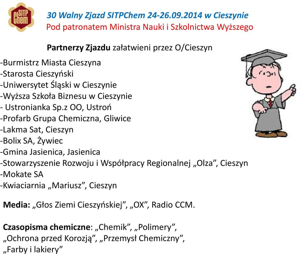 z OO, Ustroń -Profarb Grupa Chemiczna, Gliwice -Lakma Sat, Cieszyn -Bolix SA, Żywiec -Gmina Jasienica, Jasienica -Stowarzyszenie Rozwoju i