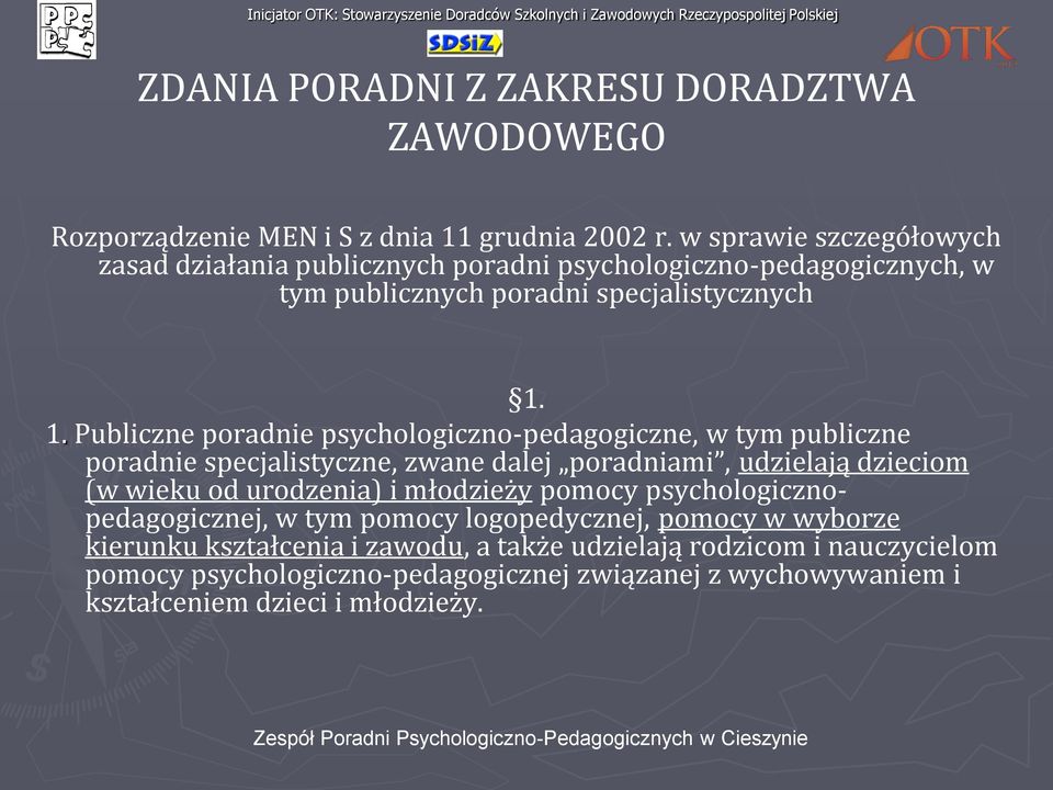 1. Publiczne poradnie psychologiczno-pedagogiczne, w tym publiczne poradnie specjalistyczne, zwane dalej poradniami, udzielają dzieciom (w wieku od urodzenia) i