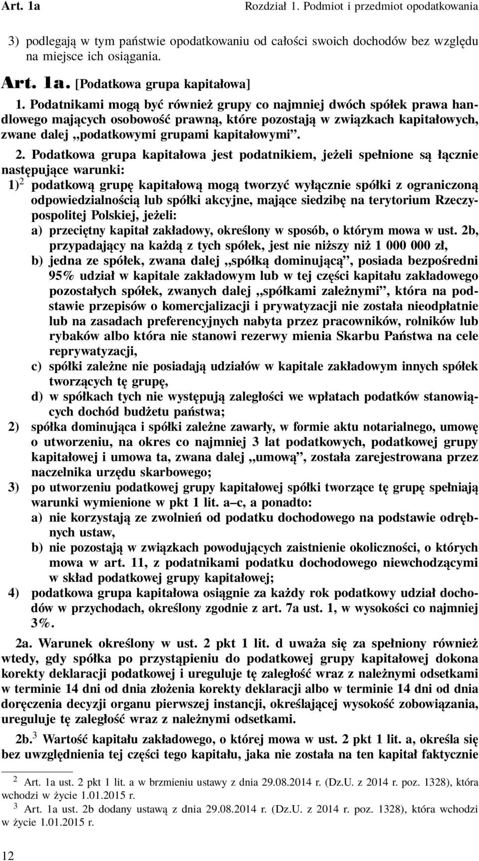 Podatkowa grupa kapitałowa jest podatnikiem, jeżeli spełnione są łącznie następujące warunki: 1) 2 podatkową grupę kapitałową mogą tworzyć wyłącznie spółki z ograniczoną odpowiedzialnością lub spółki