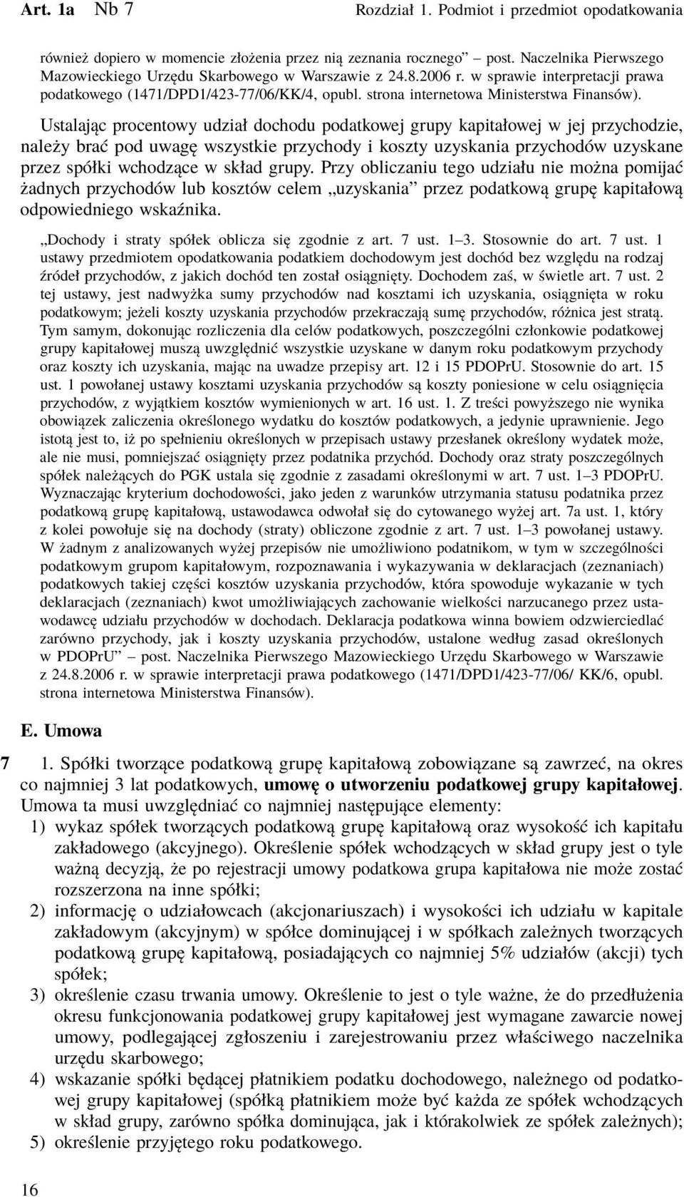 Ustalając procentowy udział dochodu podatkowej grupy kapitałowej w jej przychodzie, należy brać pod uwagę wszystkie przychody i koszty uzyskania przychodów uzyskane przez spółki wchodzące w skład