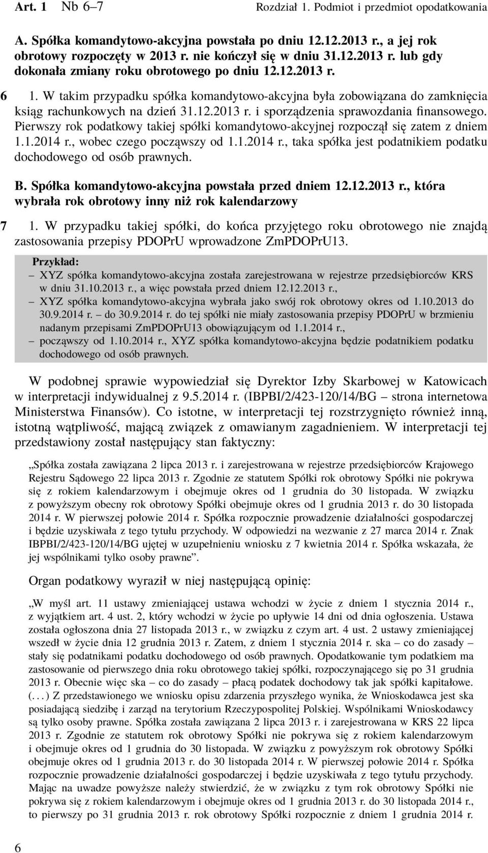 Pierwszy rok podatkowy takiej spółki komandytowo-akcyjnej rozpoczął się zatem z dniem 1.1.2014 r., wobec czego począwszy od 1.1.2014 r., taka spółka jest podatnikiem podatku dochodowego od osób prawnych.