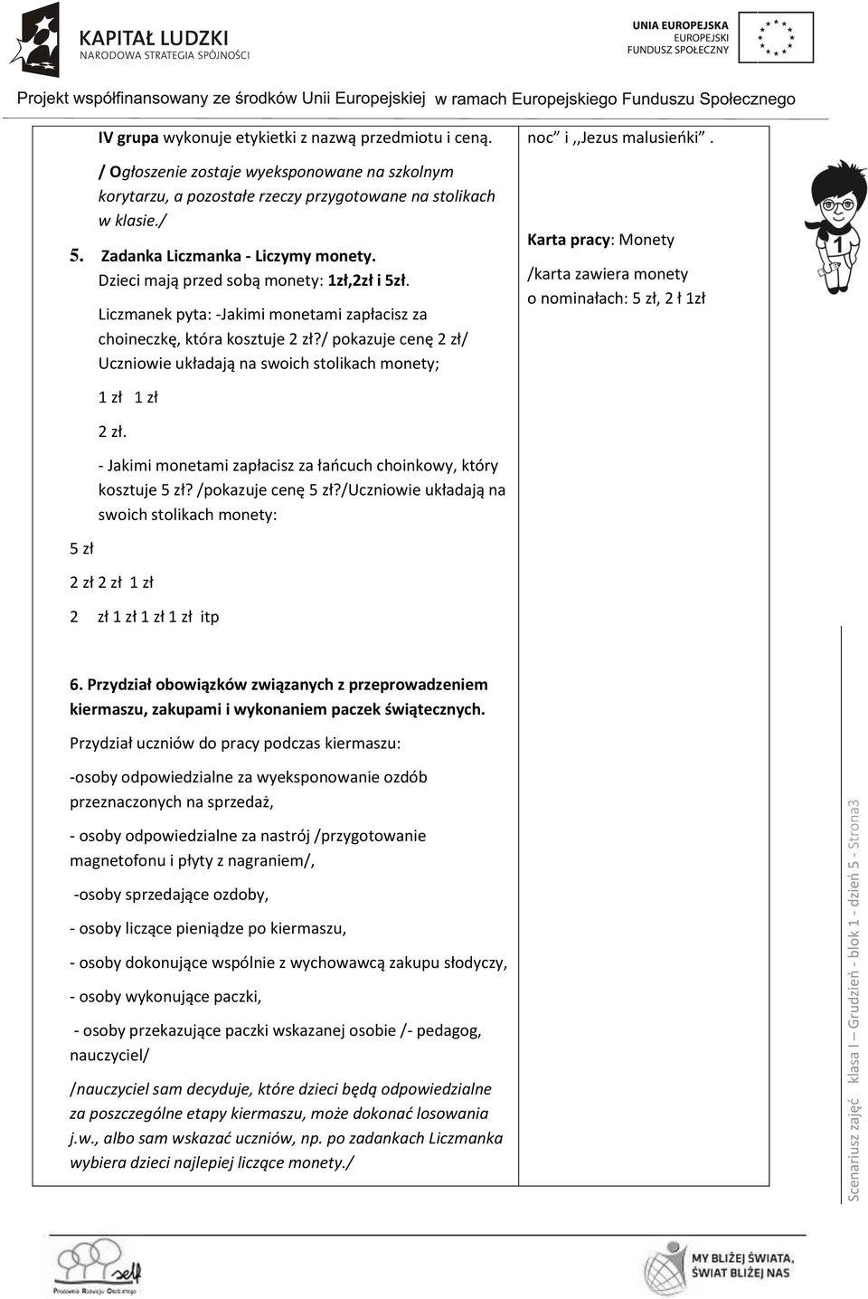 Liczmanek pyta: -Jakimi monetami zapłacisz za choineczkę, która kosztuje 2 zł?/ pokazuje cenę 2 zł/ Uczniowie układają na swoich stolikach monety; noc i,,jezus malusieńki.