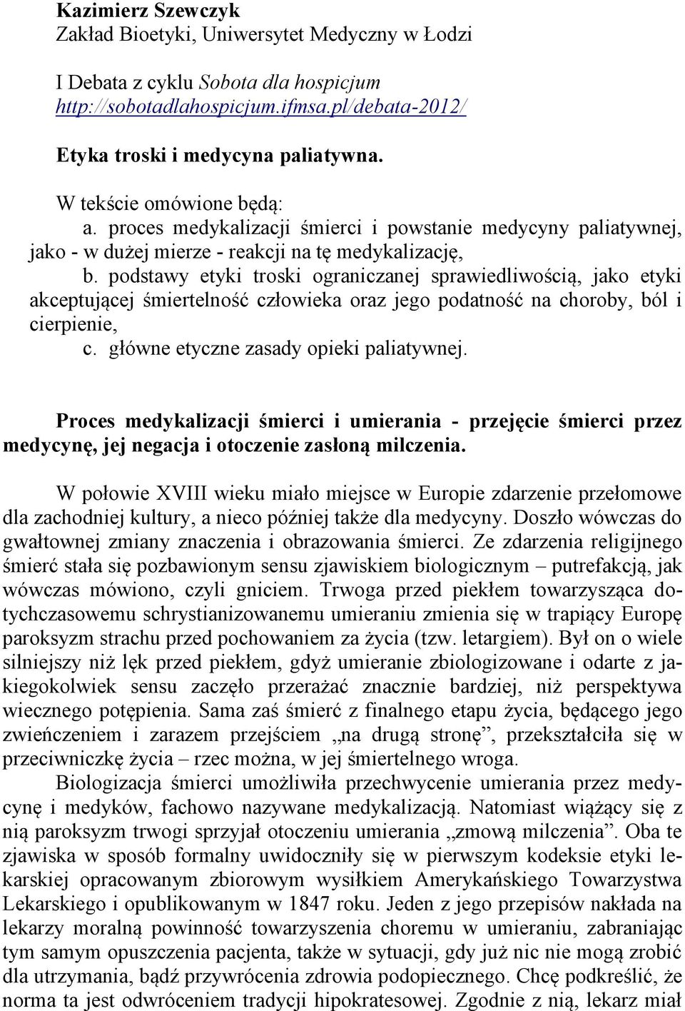 podstawy etyki troski ograniczanej sprawiedliwością, jako etyki akceptującej śmiertelność człowieka oraz jego podatność na choroby, ból i cierpienie, c. główne etyczne zasady opieki paliatywnej.