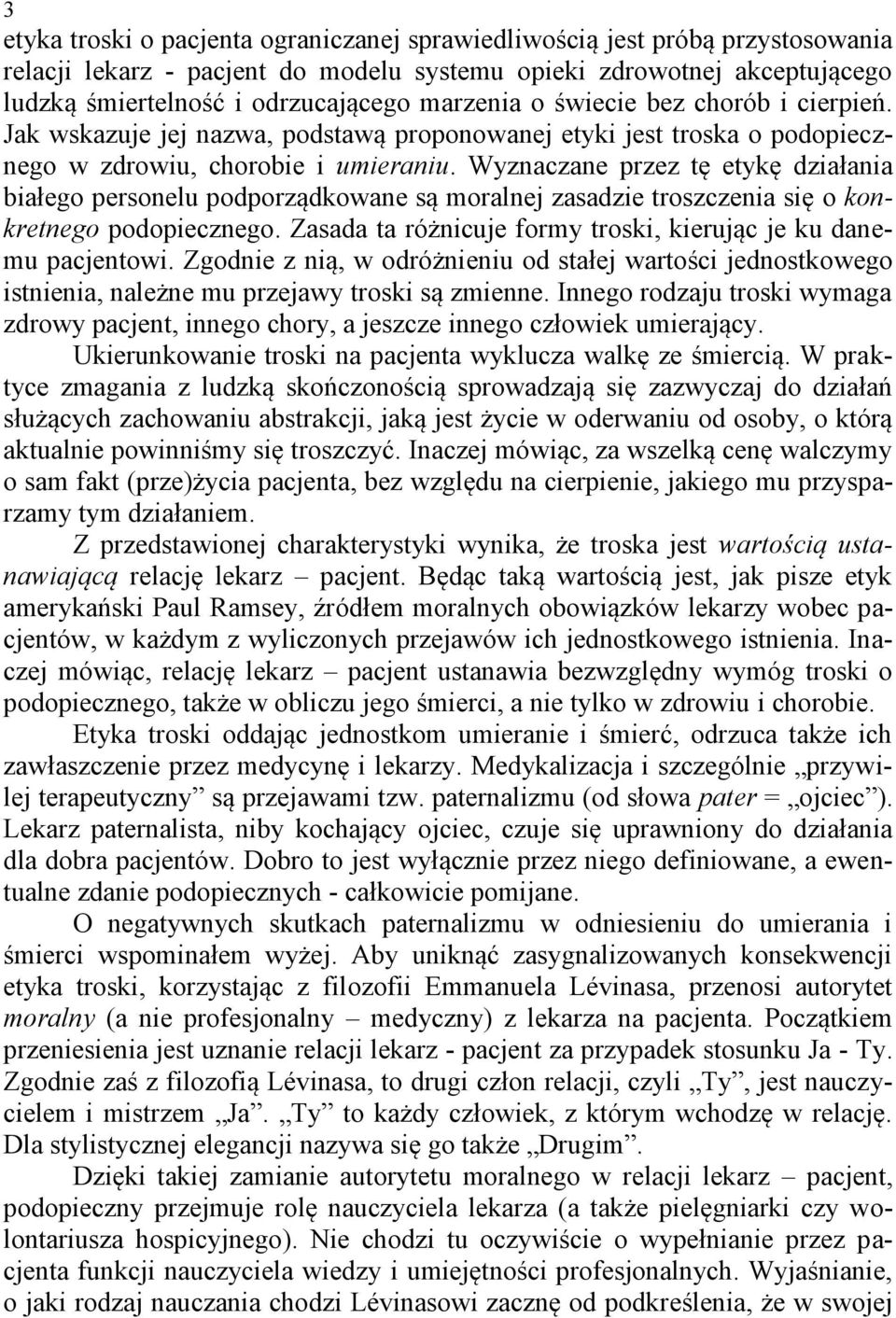 Wyznaczane przez tę etykę działania białego personelu podporządkowane są moralnej zasadzie troszczenia się o konkretnego podopiecznego.