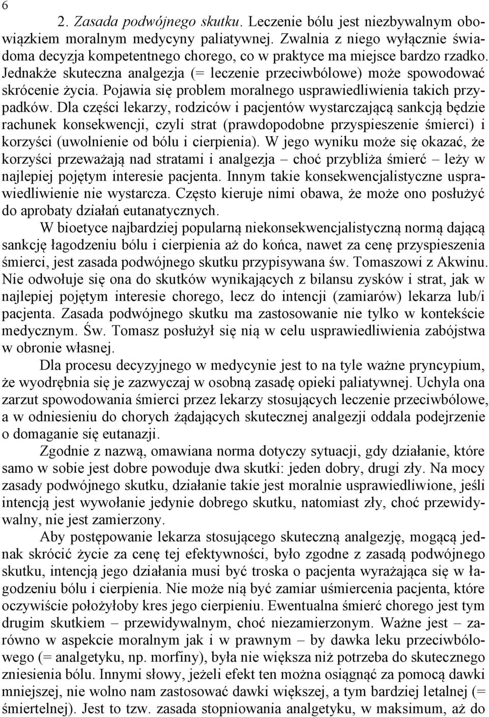 Pojawia się problem moralnego usprawiedliwienia takich przypadków.