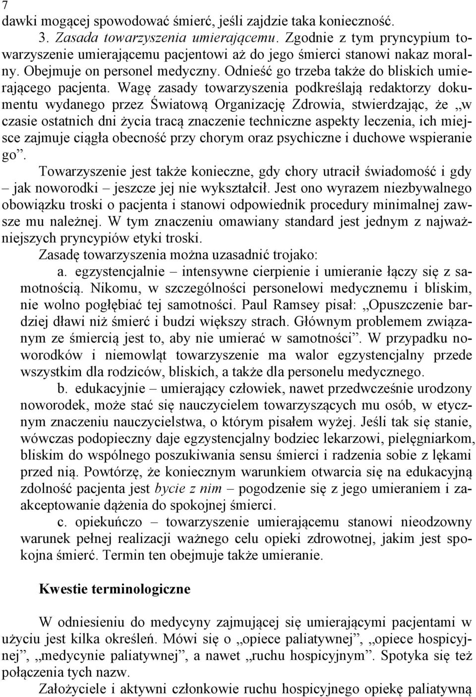 Wagę zasady towarzyszenia podkreślają redaktorzy dokumentu wydanego przez Światową Organizację Zdrowia, stwierdzając, że w czasie ostatnich dni życia tracą znaczenie techniczne aspekty leczenia, ich