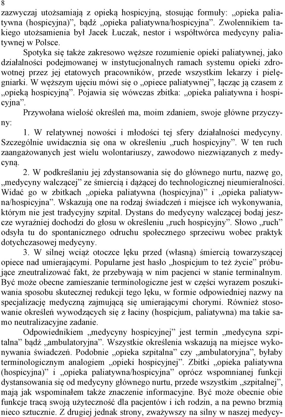Spotyka się także zakresowo węższe rozumienie opieki paliatywnej, jako działalności podejmowanej w instytucjonalnych ramach systemu opieki zdrowotnej przez jej etatowych pracowników, przede wszystkim