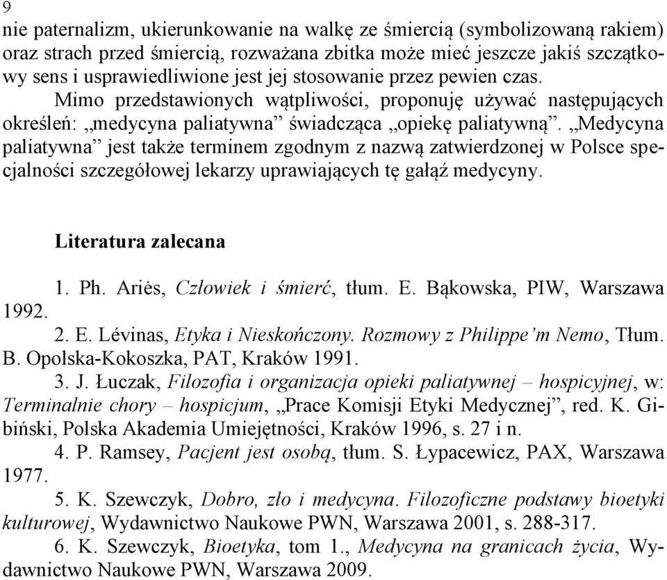 Medycyna paliatywna jest także terminem zgodnym z nazwą zatwierdzonej w Polsce specjalności szczegółowej lekarzy uprawiających tę gałąź medycyny. Literatura zalecana 1. Ph.