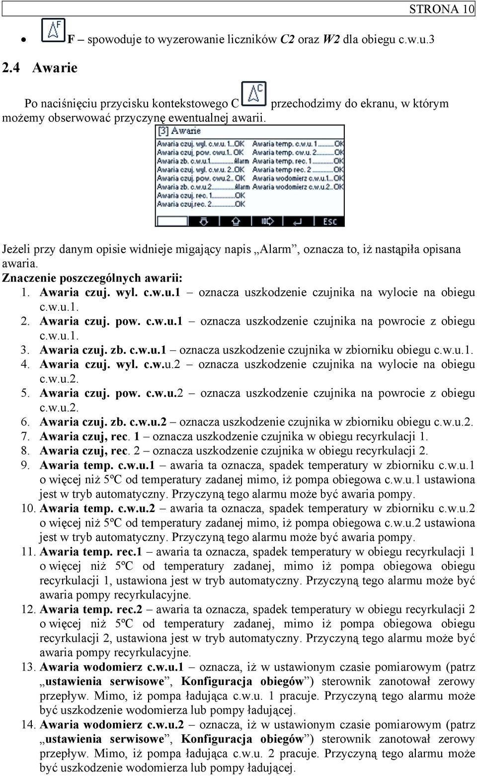 Jeżeli przy danym opisie widnieje migający napis Alarm, oznacza to, iż nastąpiła opisana awaria. Znaczenie poszczególnych awarii: 1. Awaria czuj. wyl. c.w.u.1 oznacza uszkodzenie czujnika na wylocie na obiegu c.