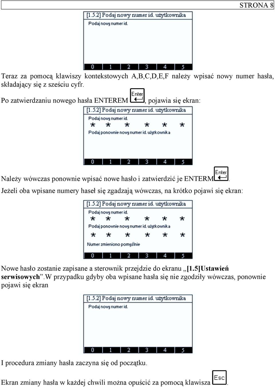 Jeżeli oba wpisane numery haseł się zgadzają wówczas, na krótko pojawi się ekran: Nowe hasło zostanie zapisane a sterownik przejdzie do ekranu [1.