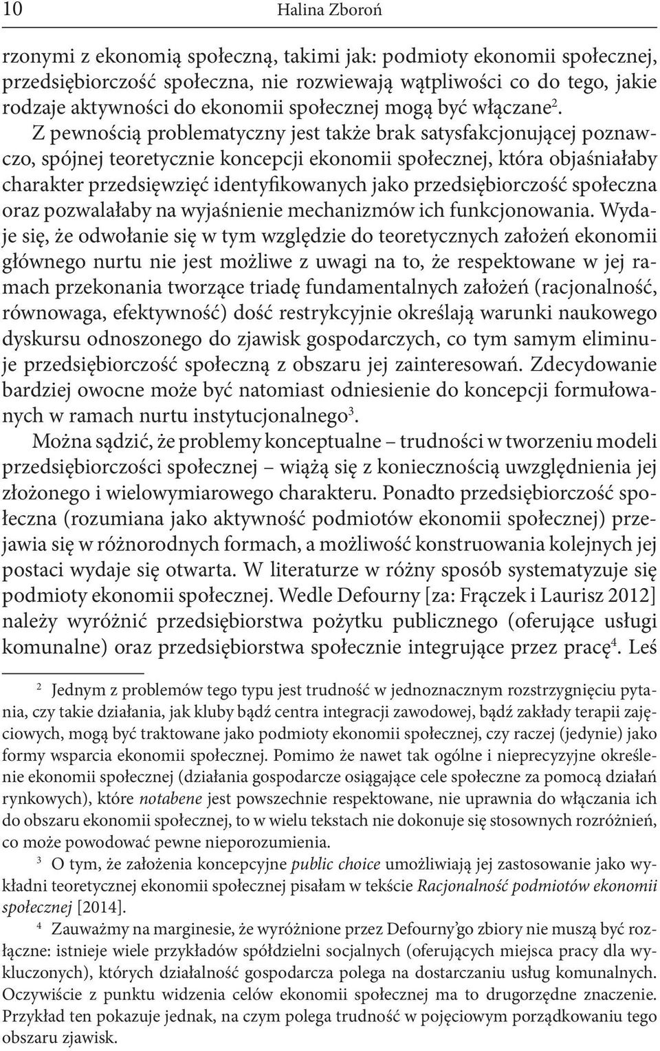 Z pewnością problematyczny jest także brak satysfakcjonującej poznawczo, spójnej teoretycznie koncepcji ekonomii społecznej, która objaśniałaby charakter przedsięwzięć identyfikowanych jako