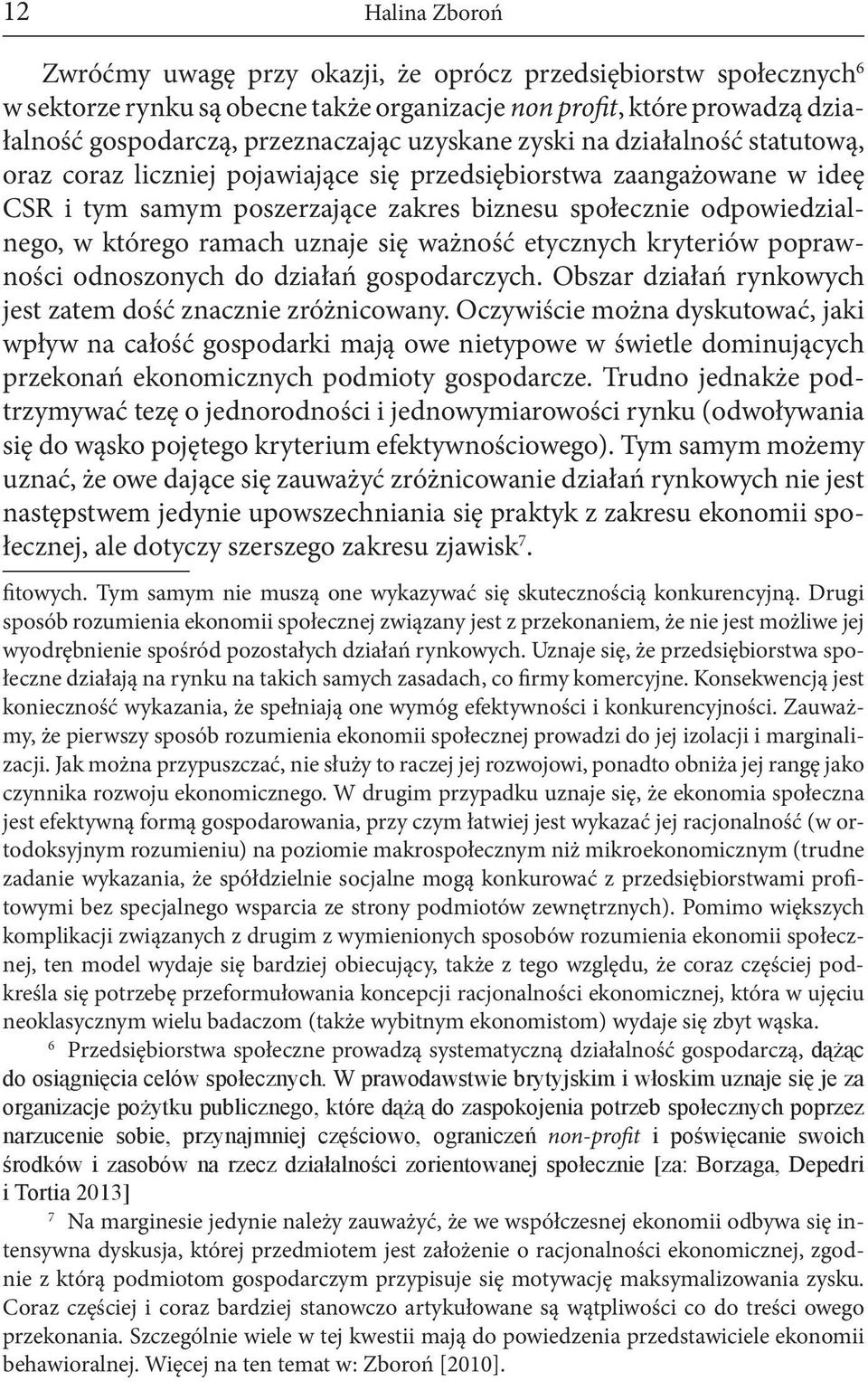 ramach uznaje się ważność etycznych kryteriów poprawności odnoszonych do działań gospodarczych. Obszar działań rynkowych jest zatem dość znacznie zróżnicowany.