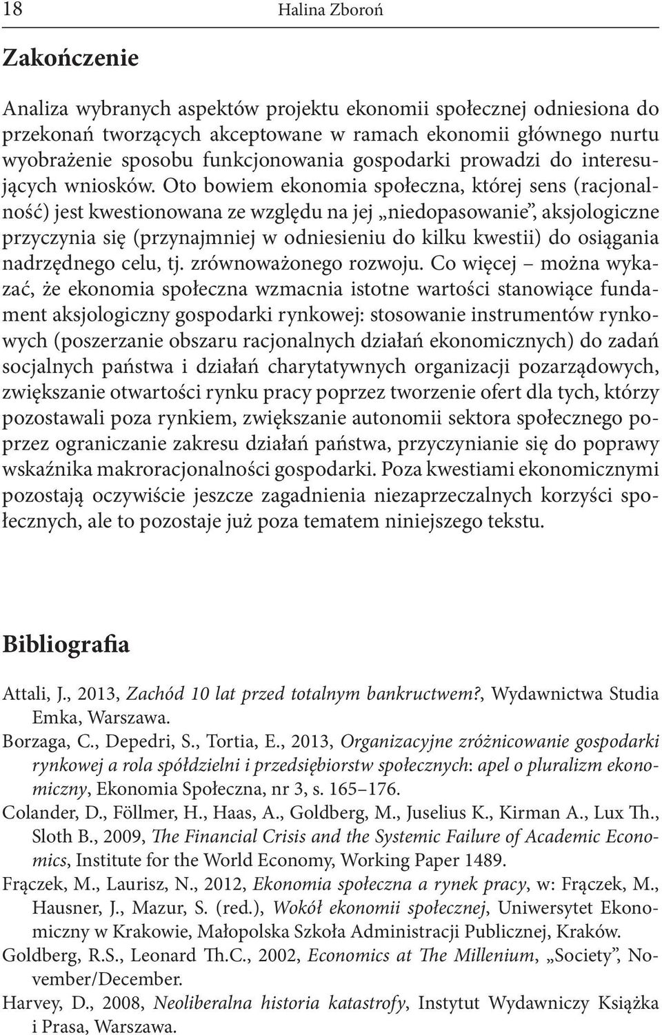 Oto bowiem ekonomia społeczna, której sens (racjonalność) jest kwestionowana ze względu na jej niedopasowanie, aksjologiczne przyczynia się (przynajmniej w odniesieniu do kilku kwestii) do osiągania