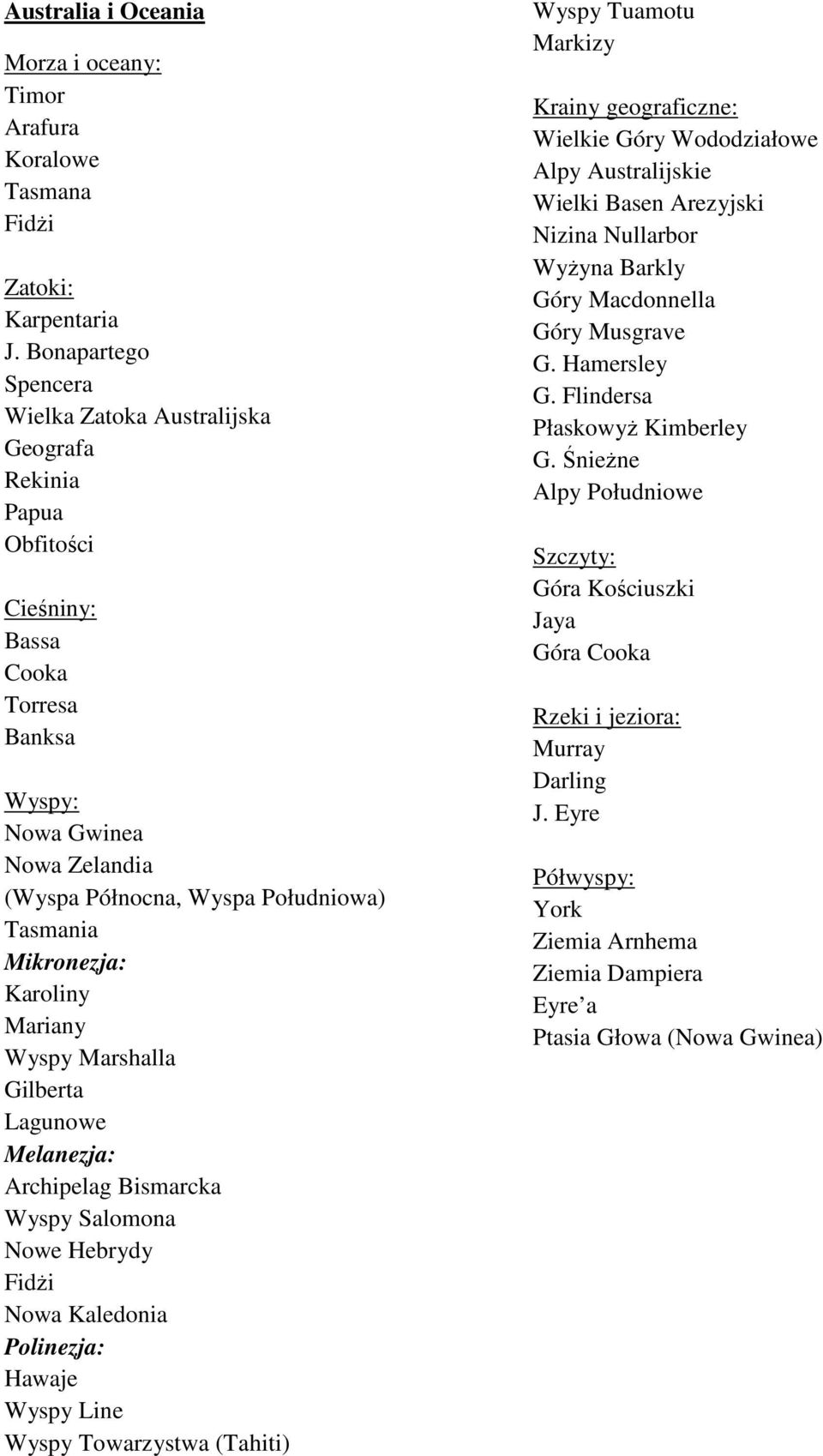 Mikronezja: Karoliny Mariany Wyspy Marshalla Gilberta Lagunowe Melanezja: Archipelag Bismarcka Wyspy Salomona Nowe Hebrydy FidŜi Nowa Kaledonia Polinezja: Hawaje Wyspy Line Wyspy Towarzystwa (Tahiti)