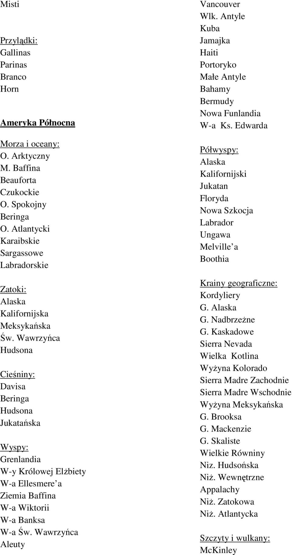 Wawrzyńca Hudsona Cieśniny: Davisa Beringa Hudsona Jukatańska Wyspy: Grenlandia W-y Królowej ElŜbiety W-a Ellesmere a Ziemia Baffina W-a Wiktorii W-a Banksa W-a Św. Wawrzyńca Aleuty Vancouver Wlk.