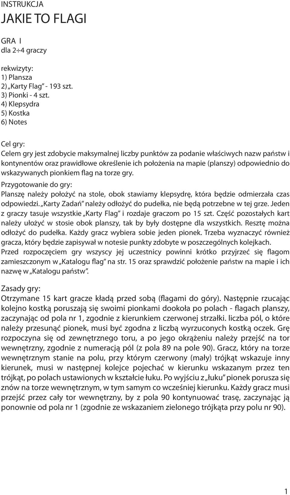 odpowiednio do wskazywanych pionkiem flag na torze gry. Przygotowanie do gry: Planszę należy położyć na stole, obok stawiamy klepsydrę, która będzie odmierzała czas odpowiedzi.