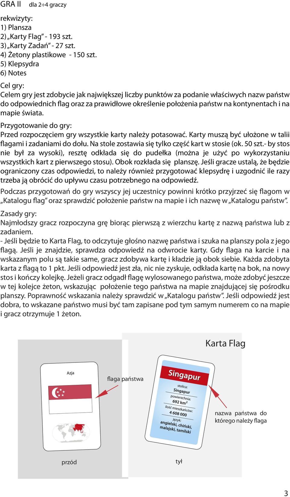 kontynentach i na mapie świata. Przygotowanie do gry: Przed rozpoczęciem gry wszystkie karty należy potasować. Karty muszą być ułożone w talii flagami i zadaniami do dołu.