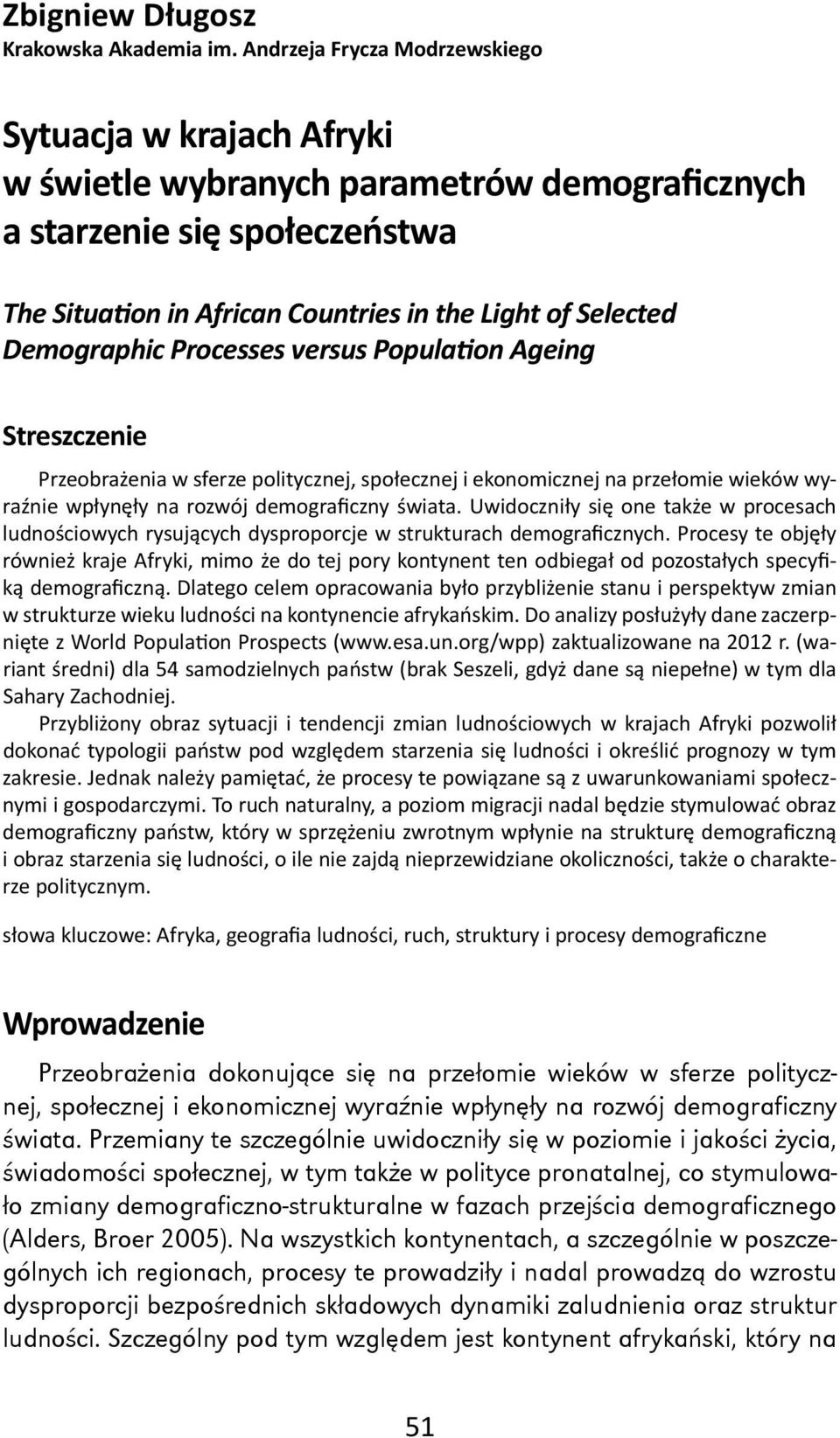 Demographic Processes versus Popula on Ageing Streszczenie Przeobrażenia w sferze politycznej, społecznej i ekonomicznej na przełomie wieków wyraźnie wpłynęły na rozwój demograficzny świata.