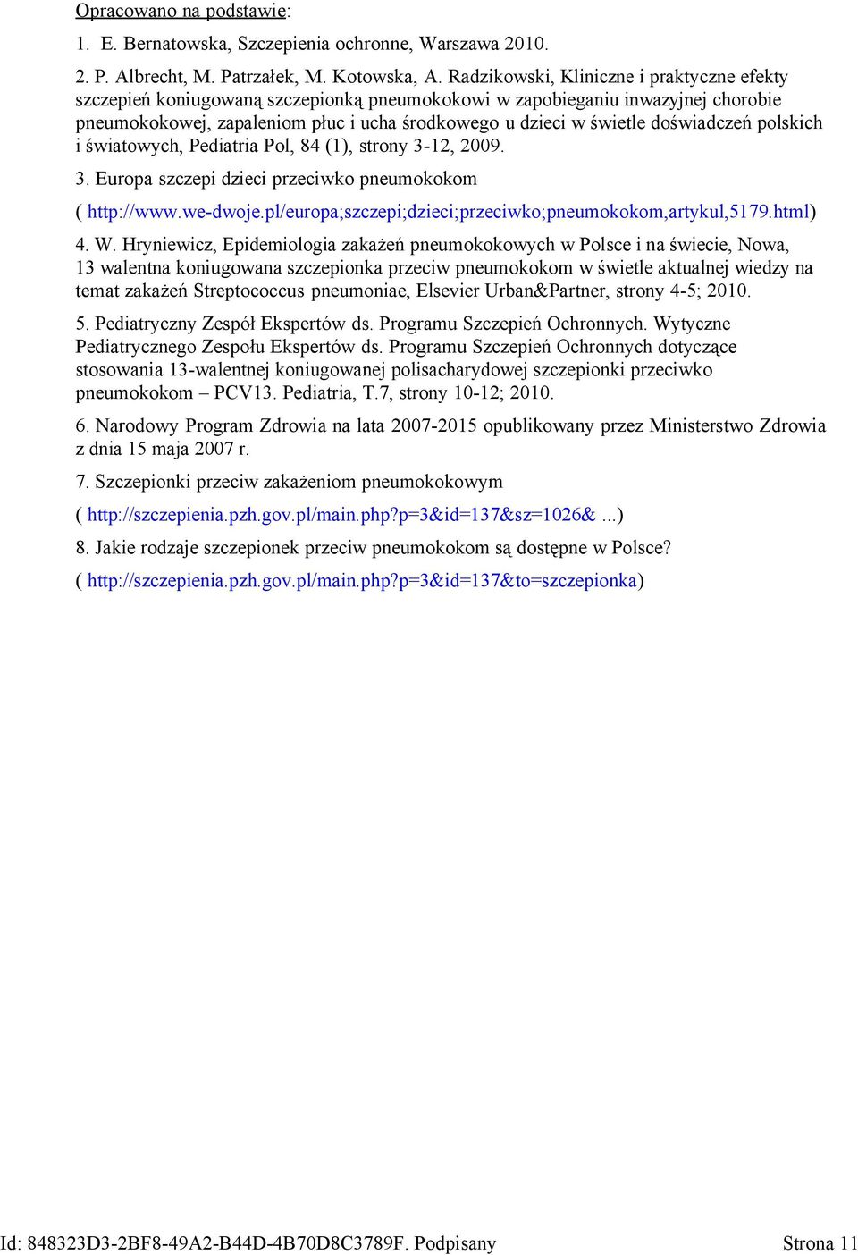 doświadczeń polskich i światowych, Pediatria Pol, 84 (1), strony 3-12, 2009. 3. Europa szczepi dzieci przeciwko pneumokokom ( http://www.we-dwoje.