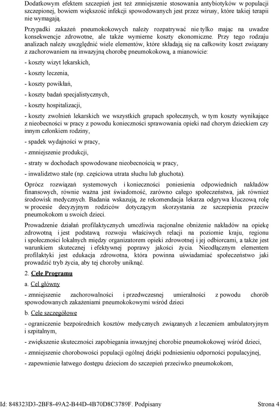 Przy tego rodzaju analizach należy uwzględnić wiele elementów, które składają się na całkowity koszt związany z zachorowaniem na inwazyjną chorobę pneumokokową, a mianowicie: - koszty wizyt