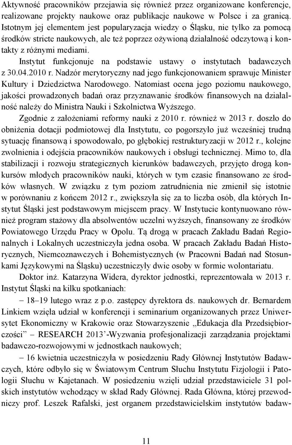 Instytut funkcjonuje na podstawie ustawy o instytutach badawczych z 30.04.2010 r. Nadzór merytoryczny nad jego funkcjonowaniem sprawuje Minister Kultury i Dziedzictwa Narodowego.