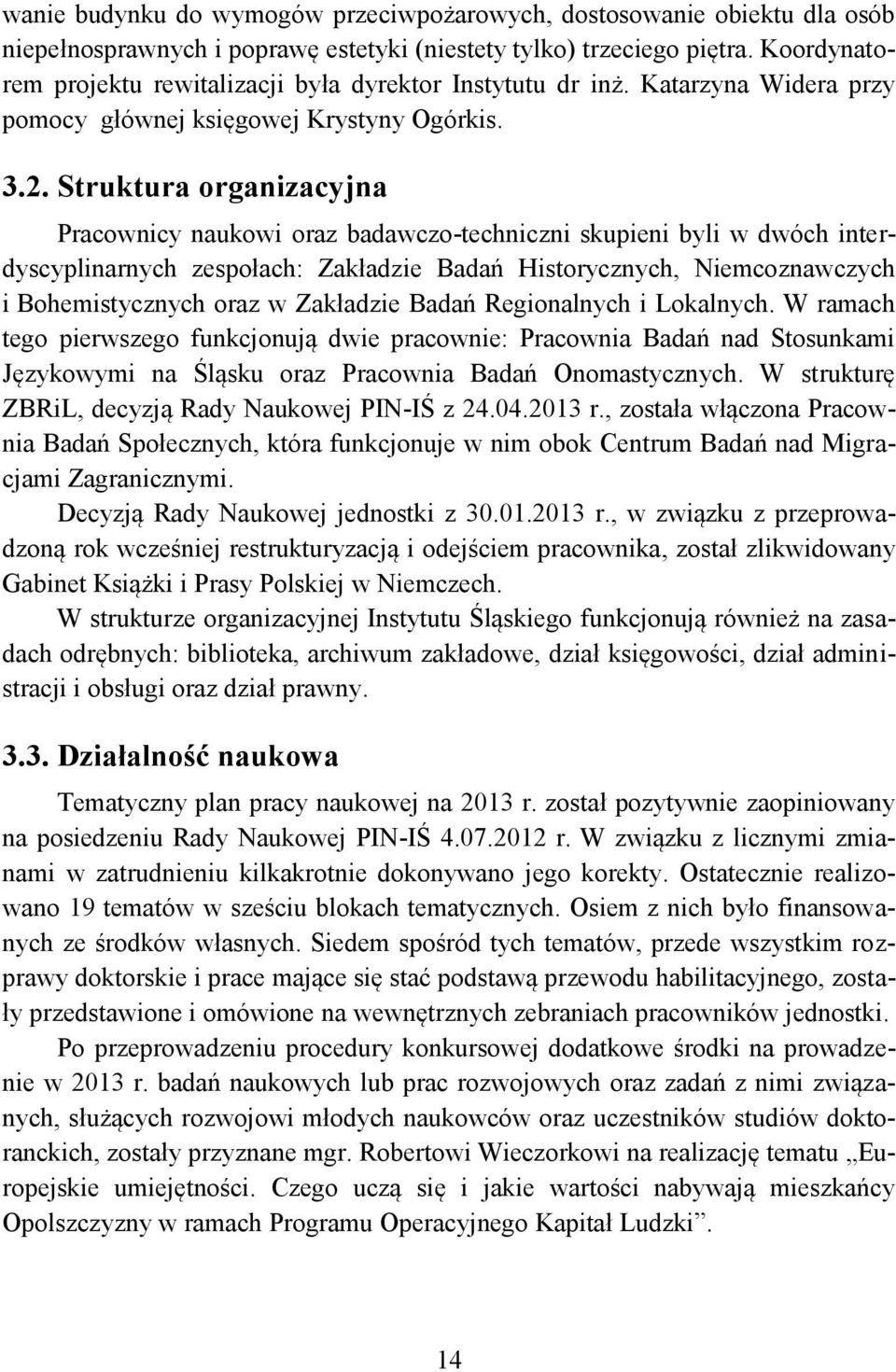 Struktura organizacyjna Pracownicy naukowi oraz badawczo-techniczni skupieni byli w dwóch interdyscyplinarnych zespołach: Zakładzie Badań Historycznych, Niemcoznawczych i Bohemistycznych oraz w