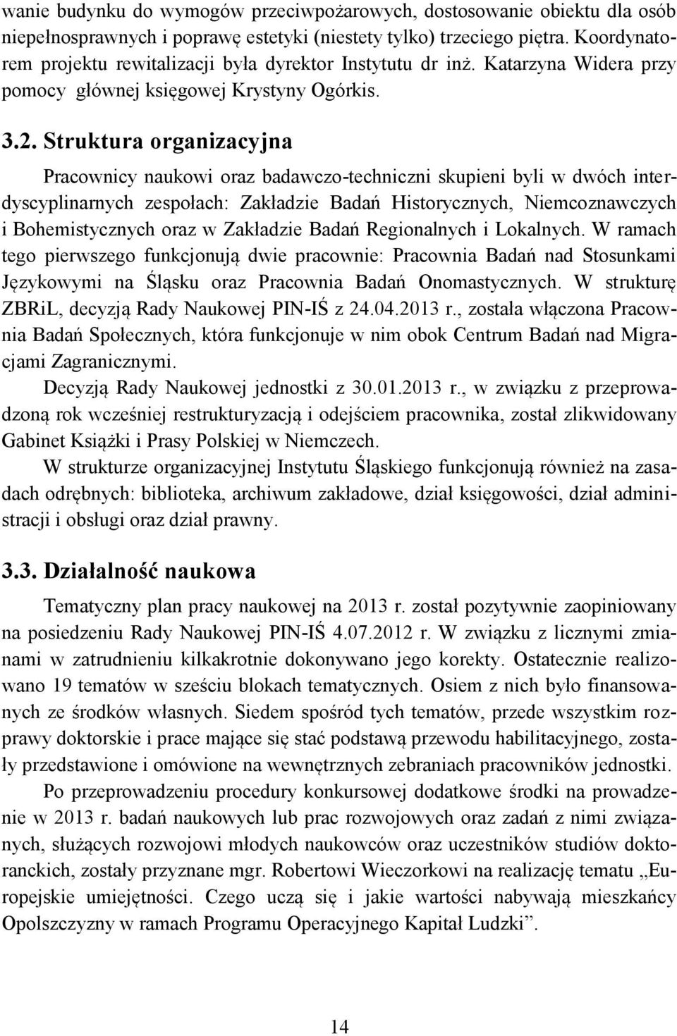 Struktura organizacyjna Pracownicy naukowi oraz badawczo-techniczni skupieni byli w dwóch interdyscyplinarnych zespołach: Zakładzie Badań Historycznych, Niemcoznawczych i Bohemistycznych oraz w