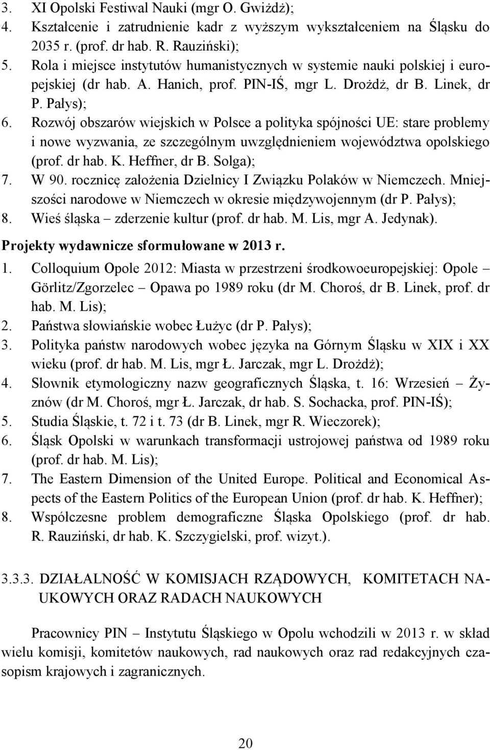 Rozwój obszarów wiejskich w Polsce a polityka spójności UE: stare problemy i nowe wyzwania, ze szczególnym uwzględnieniem województwa opolskiego (prof. dr hab. K. Heffner, dr B. Solga); 7. W 90.