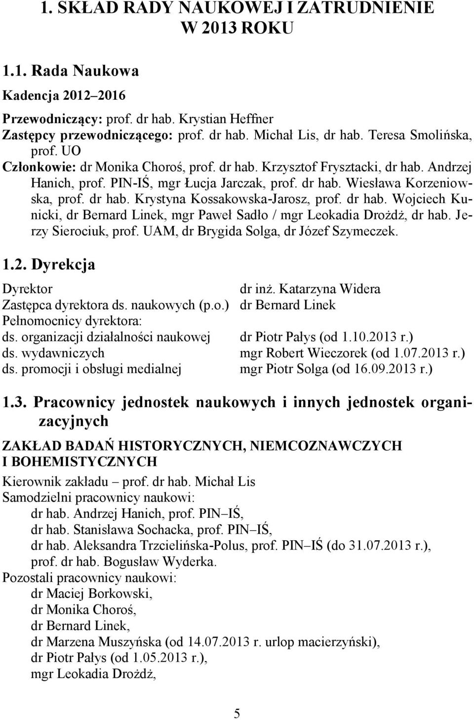 dr hab. Wojciech Kunicki, dr Bernard Linek, mgr Paweł Sadło / mgr Leokadia Drożdż, dr hab. Jerzy Sierociuk, prof. UAM, dr Brygida Solga, dr Józef Szymeczek. 1.2. Dyrekcja Dyrektor dr inż.