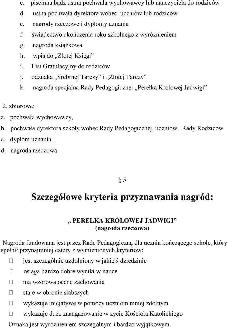 nagroda specjalna Rady Pedagogicznej Perełka Królowej Jadwigi 2. zbiorowe: a. pochwała wychowawcy, b. pochwała dyrektora szkoły wobec Rady Pedagogicznej, uczniów, Rady Rodziców c. dyplom uznania d.