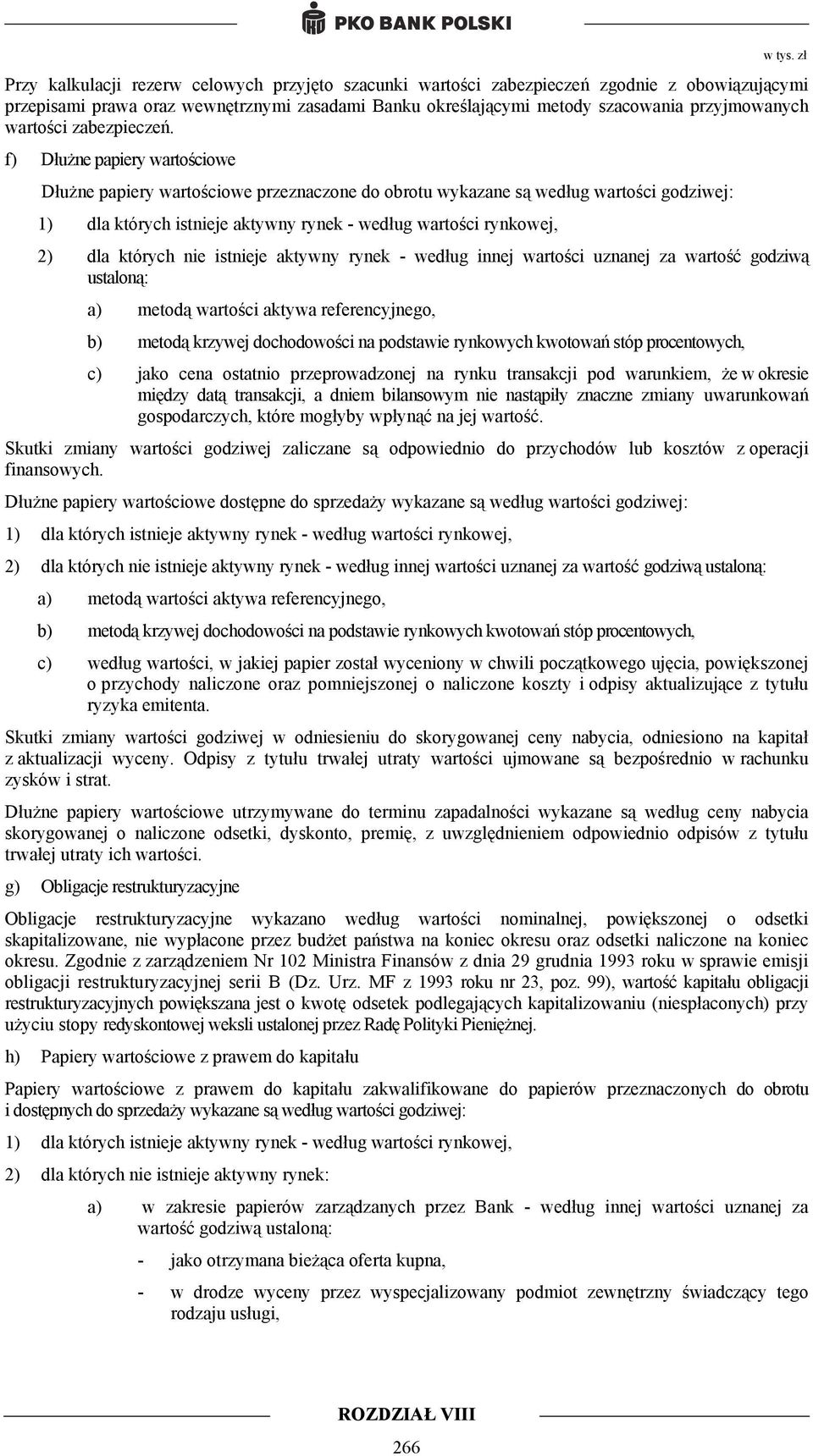 f) Dłużne papiery wartościowe Dłużne papiery wartościowe przeznaczone do obrotu wykazane są według wartości godziwej: 1) dla których istnieje aktywny rynek - według wartości rynkowej, 2) dla których