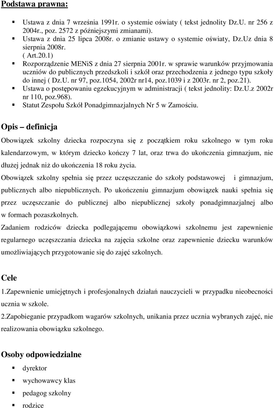 w sprawie warunków przyjmowania uczniów do publicznych przedszkoli i szkół oraz przechodzenia z jednego typu szkoły do innej ( Dz.U. nr 97, poz.1054, 2002r nr14, poz.1039 i z 2003r. nr 2, poz.21).