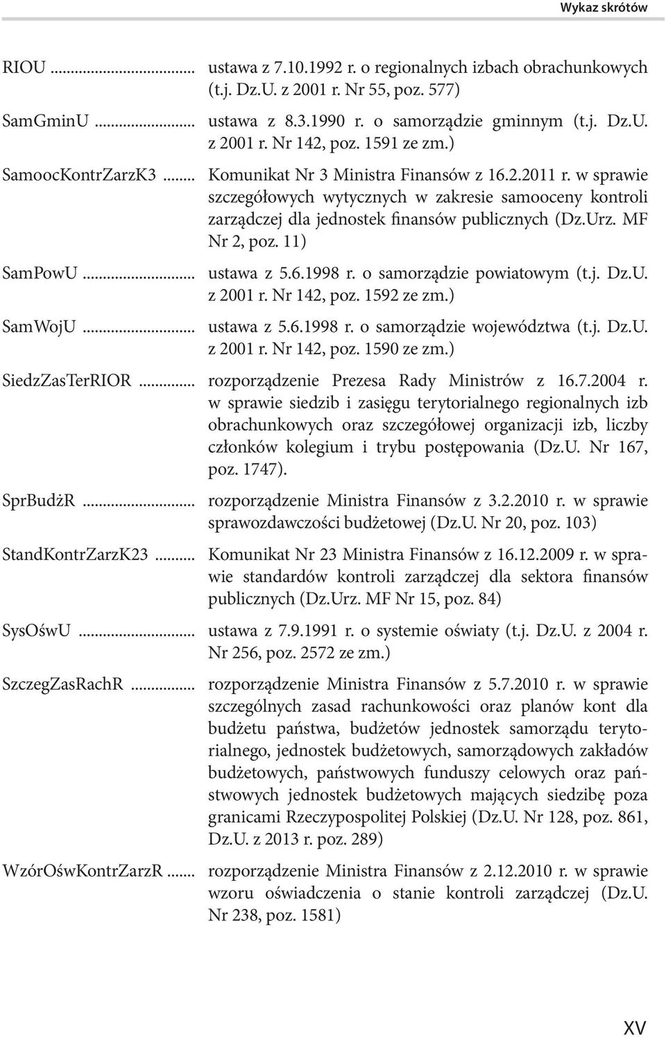 Urz. MF Nr 2, poz. 11) SamPowU... ustawa z 5.6.1998 r. o samorządzie powiatowym (t.j. Dz.U. z 2001 r. Nr 142, poz. 1592 ze zm.) SamWojU... ustawa z 5.6.1998 r. o samorządzie województwa (t.j. Dz.U. z 2001 r. Nr 142, poz. 1590 ze zm.