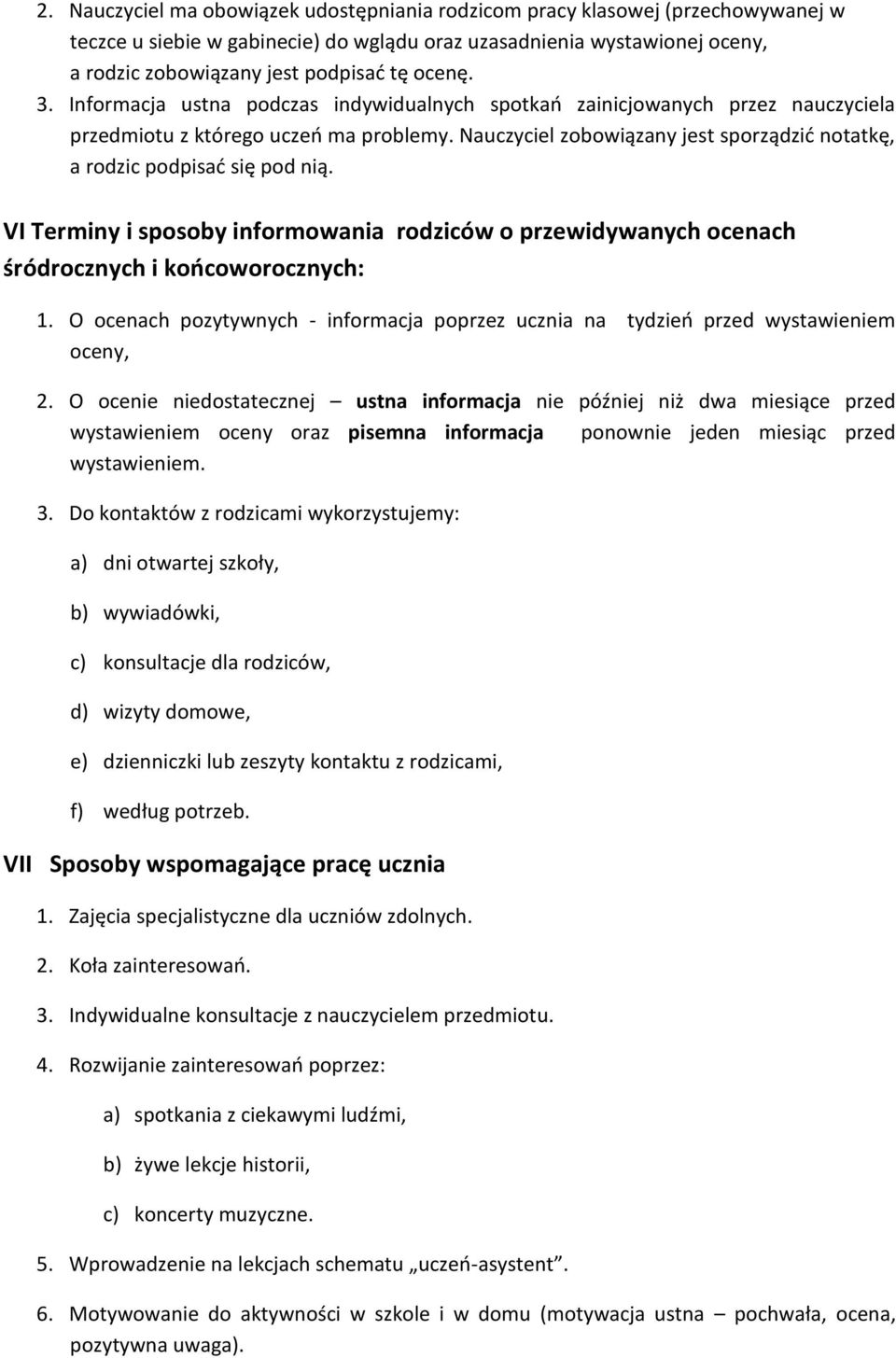 Nauczyciel zobowiązany jest sporządzić notatkę, a rodzic podpisać się pod nią. VI Terminy i sposoby informowania rodziców o przewidywanych ocenach śródrocznych i końcoworocznych: 1.