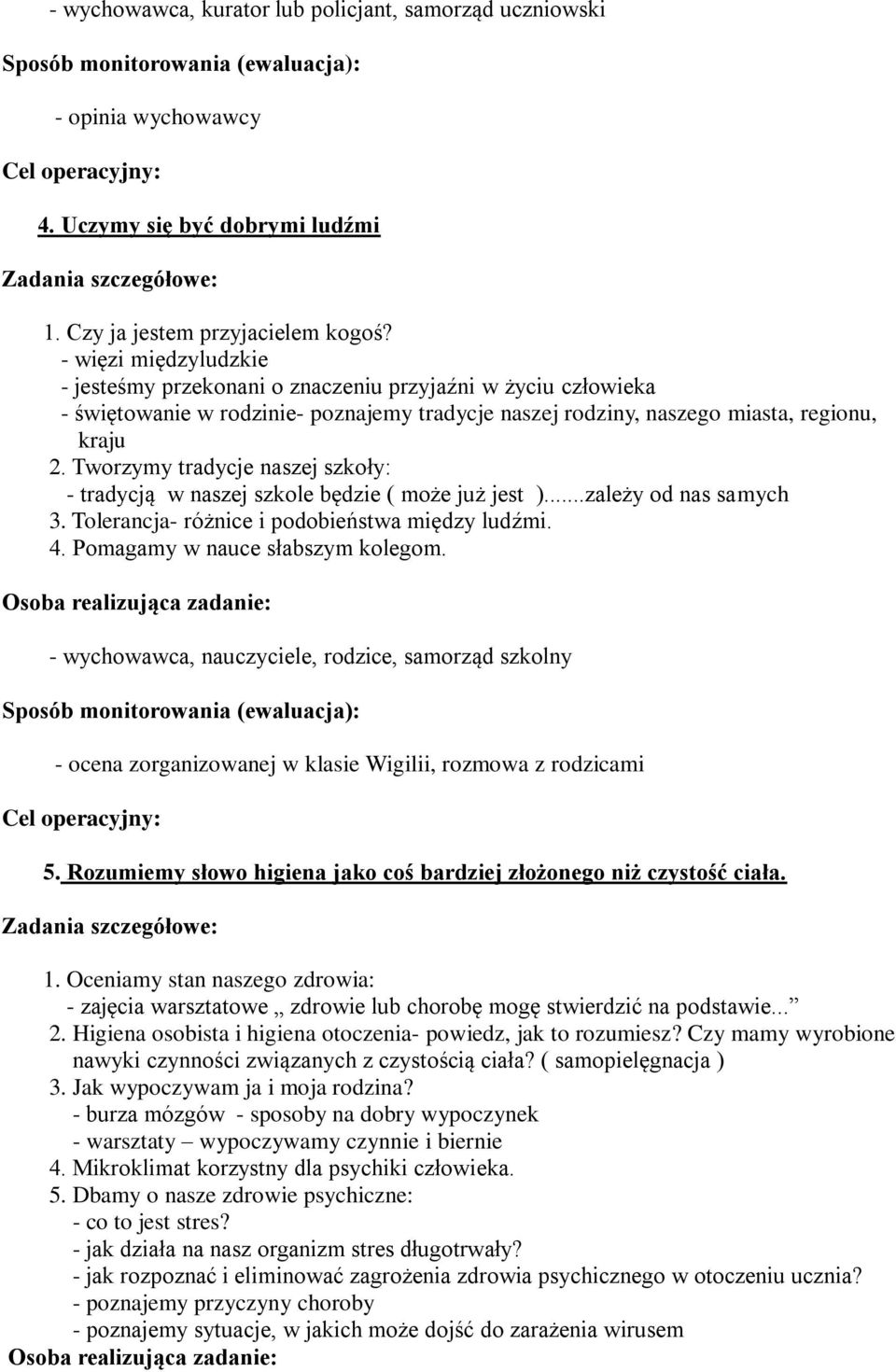 Tworzymy tradycje naszej szkoły: - tradycją w naszej szkole będzie ( może już jest )...zależy od nas samych 3. Tolerancja- różnice i podobieństwa między ludźmi. 4. Pomagamy w nauce słabszym kolegom.