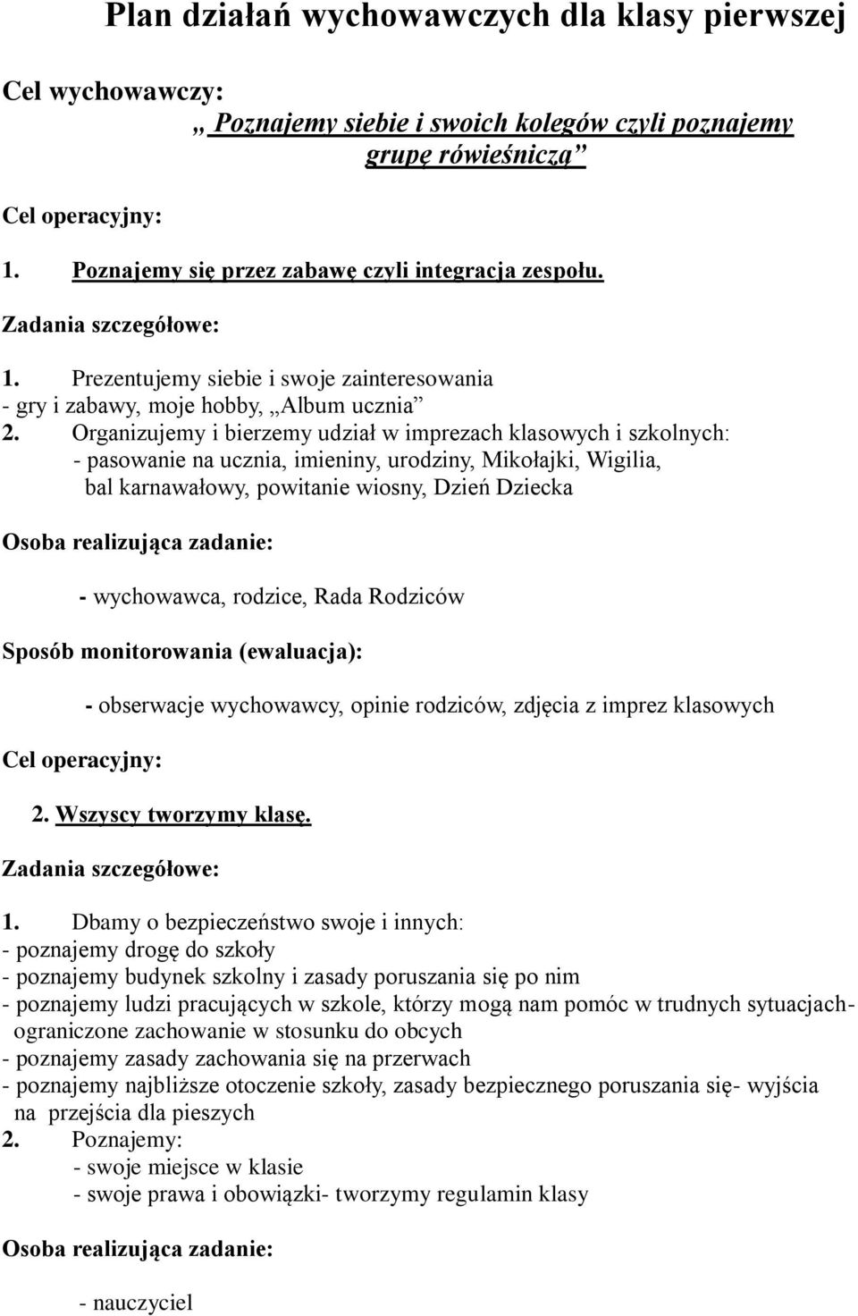 Organizujemy i bierzemy udział w imprezach klasowych i szkolnych: - pasowanie na ucznia, imieniny, urodziny, Mikołajki, Wigilia, bal karnawałowy, powitanie wiosny, Dzień Dziecka - wychowawca,