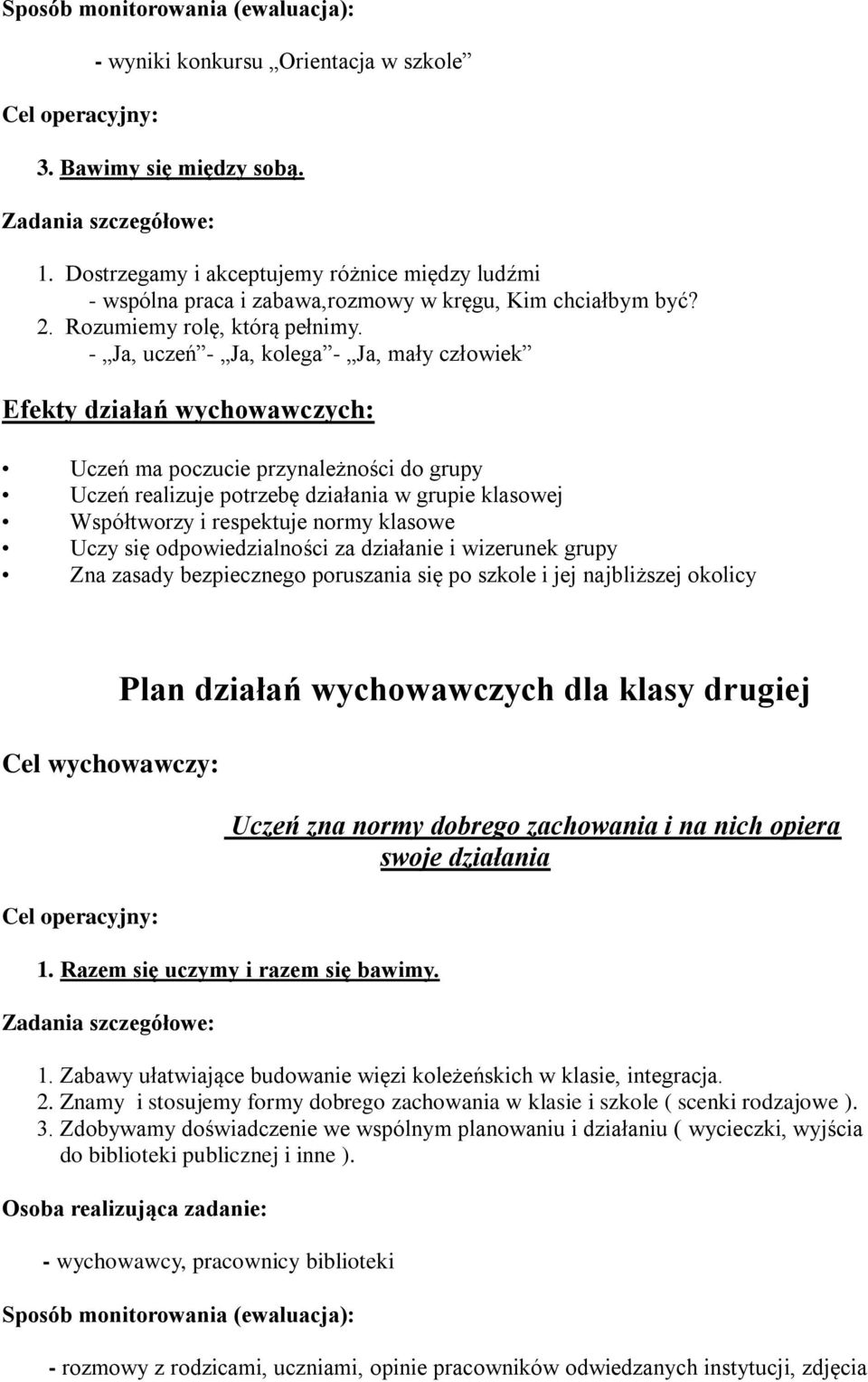 - Ja, uczeń - Ja, kolega - Ja, mały człowiek Efekty działań wychowawczych: Uczeń ma poczucie przynależności do grupy Uczeń realizuje potrzebę działania w grupie klasowej Współtworzy i respektuje