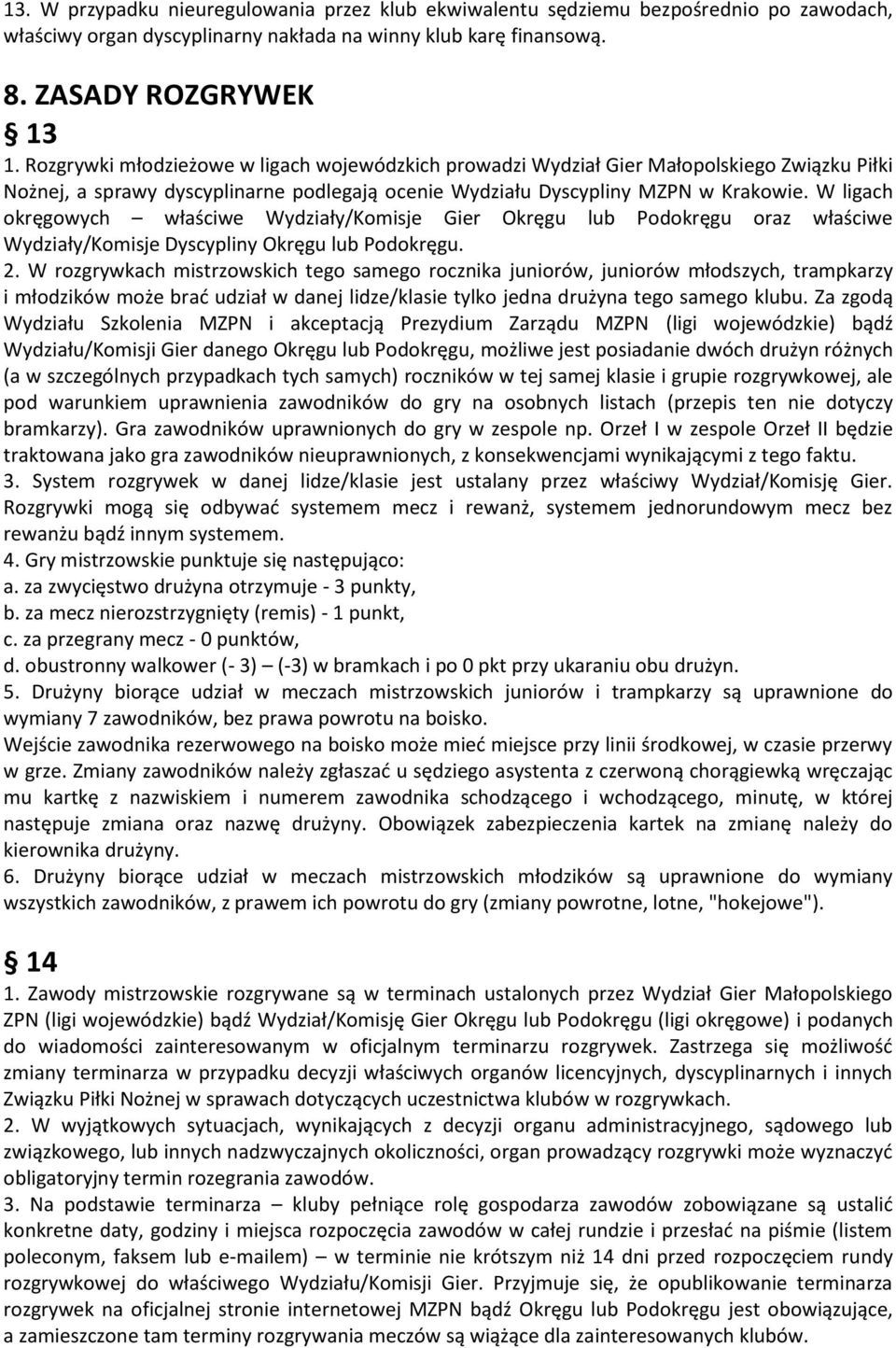 W ligach okręgowych właściwe Wydziały/Komisje Gier Okręgu lub Podokręgu oraz właściwe Wydziały/Komisje Dyscypliny Okręgu lub Podokręgu. 2.