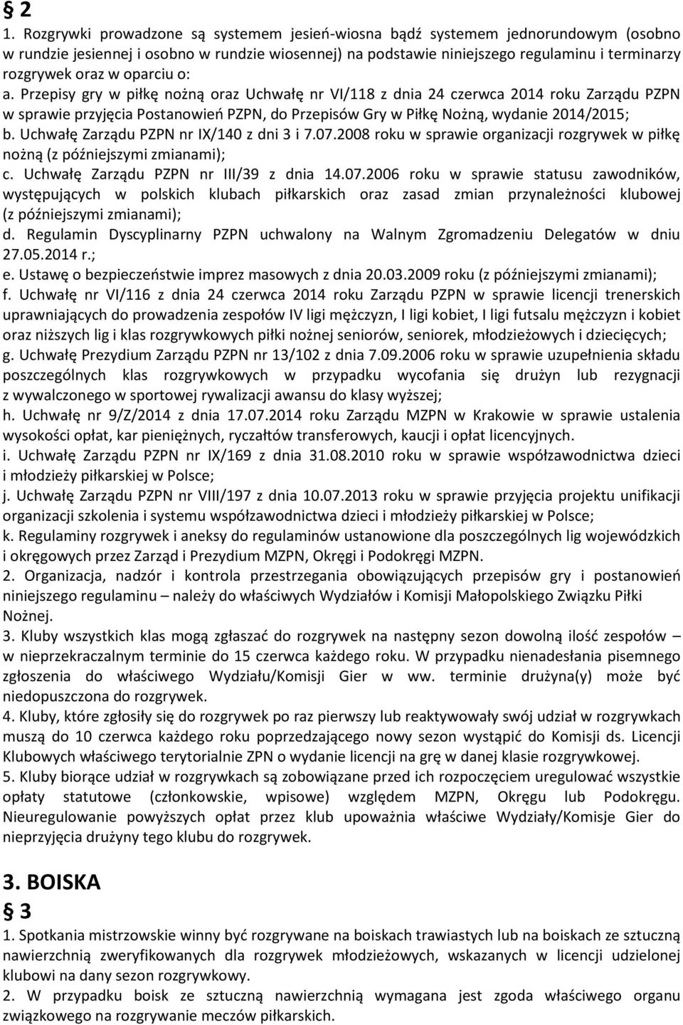 Przepisy gry w piłkę nożną oraz Uchwałę nr VI/118 z dnia 24 czerwca 2014 roku Zarządu PZPN w sprawie przyjęcia Postanowień PZPN, do Przepisów Gry w Piłkę Nożną, wydanie 2014/2015; b.