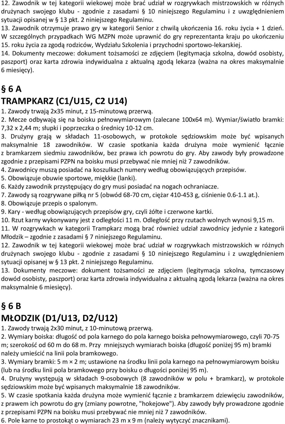 W szczególnych przypadkach WG MZPN może uprawnić do gry reprezentanta kraju po ukończeniu 15. roku życia za zgodą rodziców, Wydziału Szkolenia i przychodni sportowo-lekarskiej. 14.